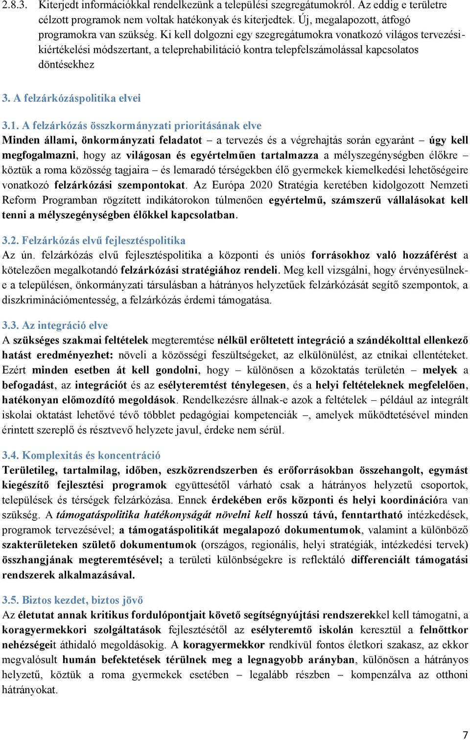 Ki kell dolgozni egy szegregátumokra vonatkozó világos tervezésikiértékelési módszertant, a teleprehabilitáció kontra telepfelszámolással kapcsolatos döntésekhez 3. A felzárkózáspolitika elvei 3.1.