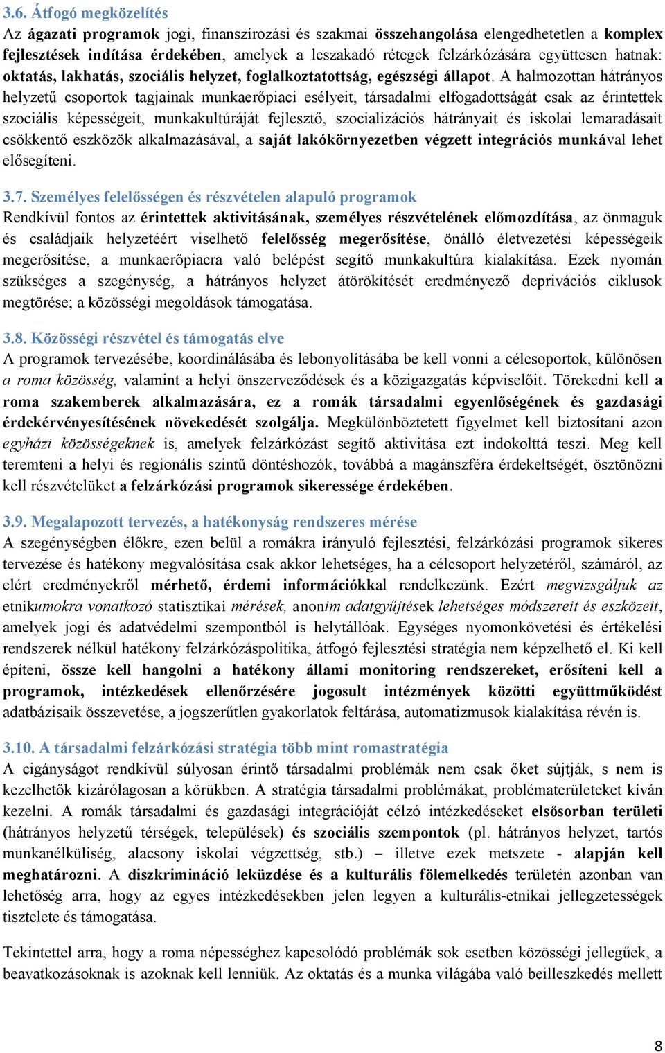 A halmozottan hátrányos helyzetű csoportok tagjainak munkaerőpiaci esélyeit, társadalmi elfogadottságát csak az érintettek szociális képességeit, munkakultúráját fejlesztő, szocializációs hátrányait