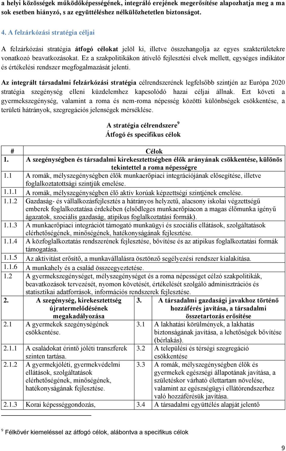 Ez a szakpolitikákon átívelő fejlesztési elvek mellett, egységes indikátor és értékelési rendszer megfogalmazását jelenti.