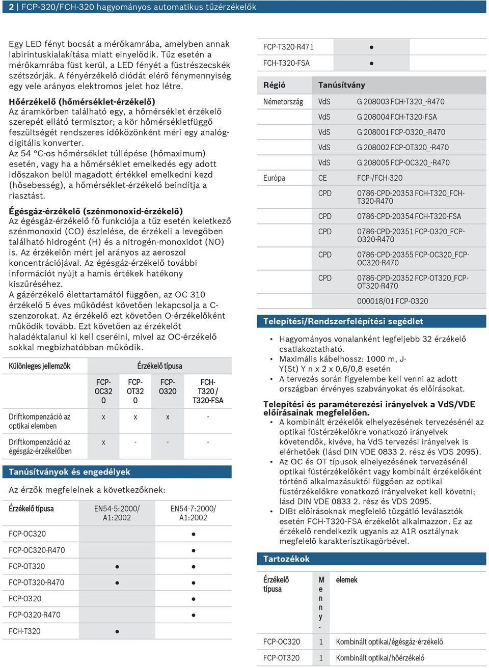 Hőérzékelő (hőmérséklet-érzékelő) Az áramkörben található egy, a hőmérséklet érzékelő szerepét ellátó termisztor; a kör hőmérsékletfüggő feszültségét rendszeres időközönként méri egy analógdigitális