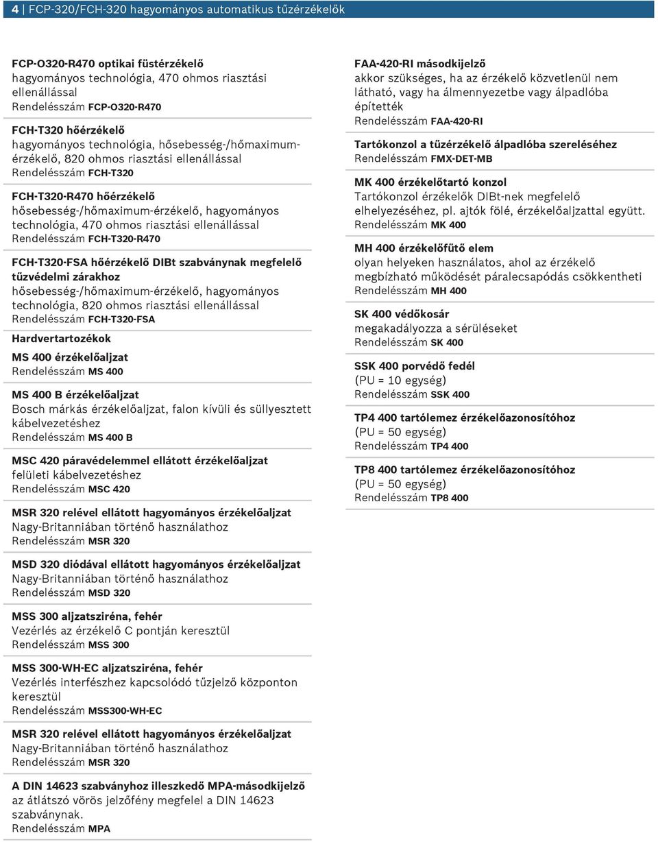 FCH-T32-FSA hőérzékelő DIBt szabványnak megfelelő tűzvédelmi zárakhoz hősebesség-/hőmaximm-érzékelő, hagyományos technológia, 82 ohmos riasztási Rendelésszám FCH-T32-FSA Hardvertartozékok MS 4