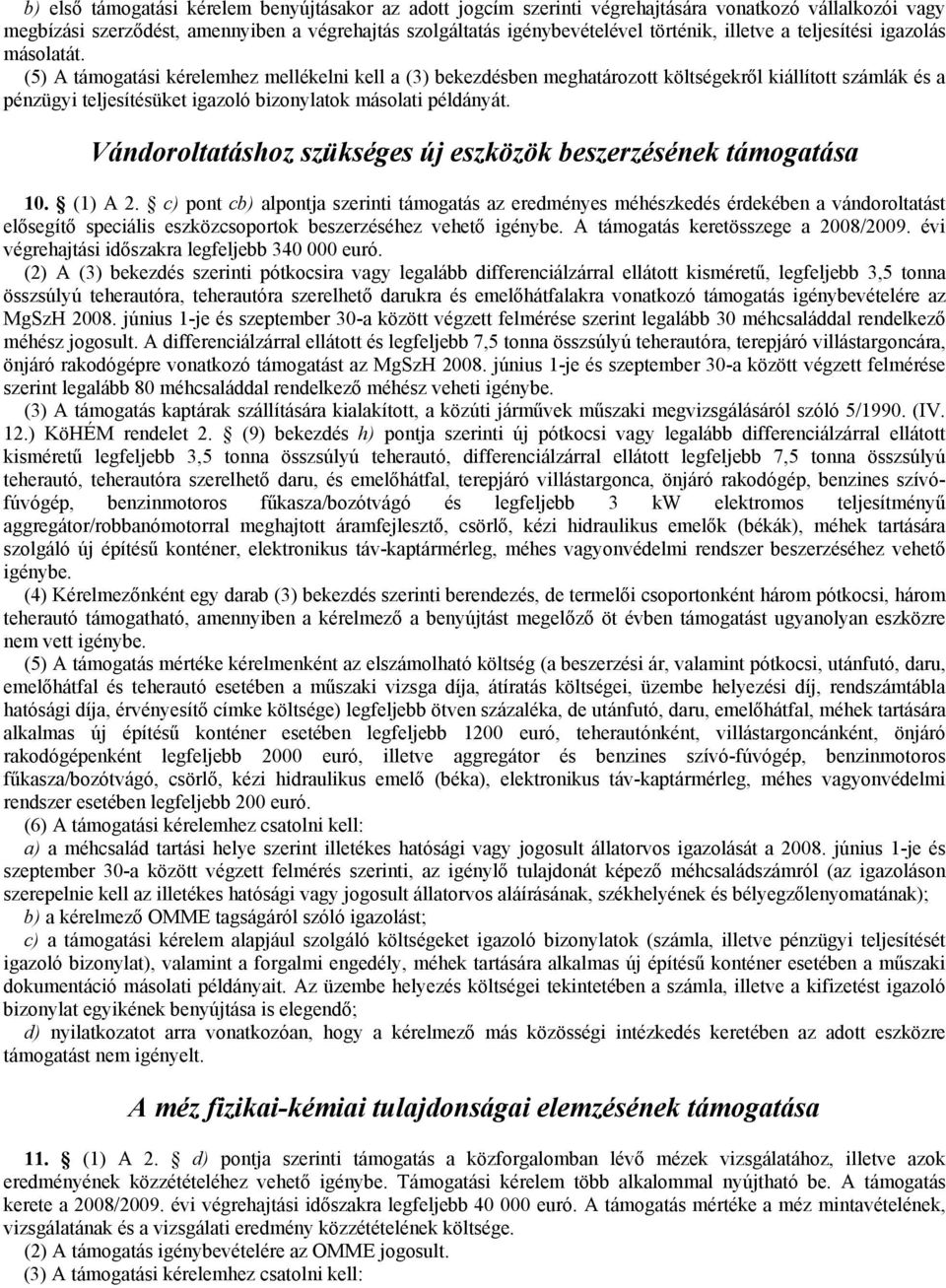 (5) A támogatási kérelemhez mellékelni kell a (3) bekezdésben meghatározott költségekről kiállított számlák és a pénzügyi teljesítésüket igazoló bizonylatok másolati példányát.