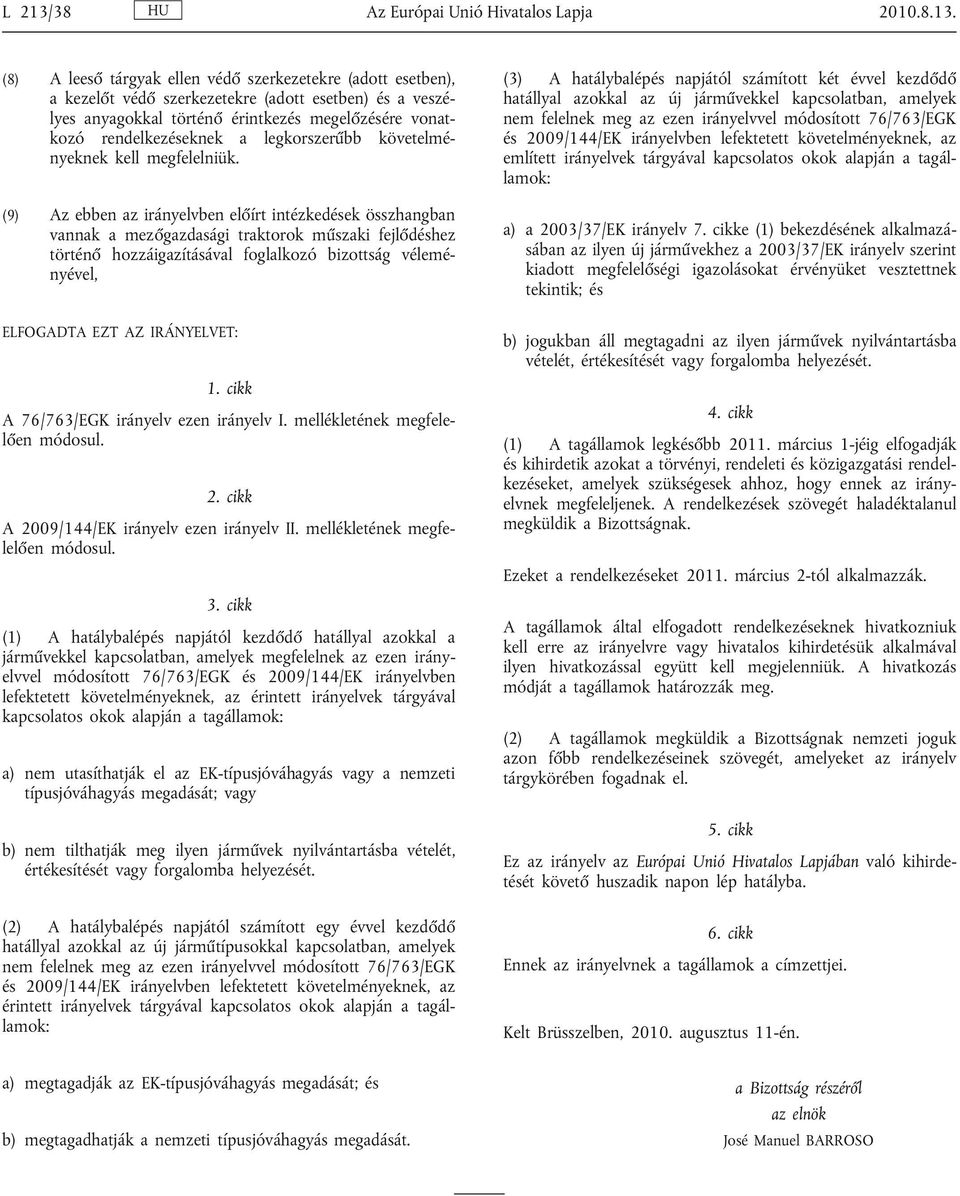 (8) A leeső tárgyak ellen védő szerkezetekre (adott esetben), a kezelőt védő szerkezetekre (adott esetben) és a veszé lyes anyagokkal történő érintkezés megelőzésére vonat kozó rendelkezéseknek a
