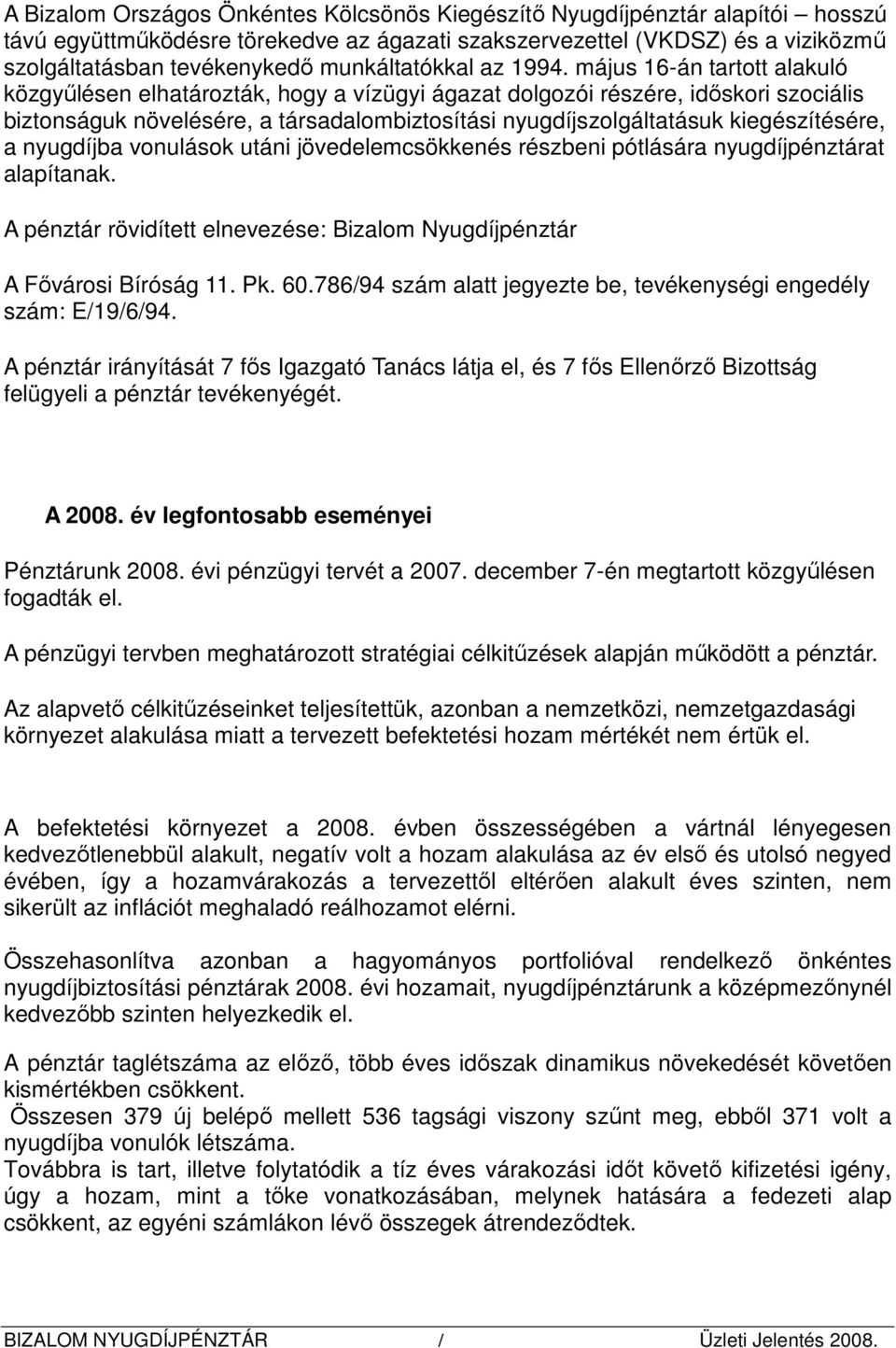 május 16-án tartott alakuló közgyőlésen elhatározták, hogy a vízügyi ágazat dolgozói részére, idıskori szociális biztonságuk növelésére, a társadalombiztosítási nyugdíjszolgáltatásuk kiegészítésére,