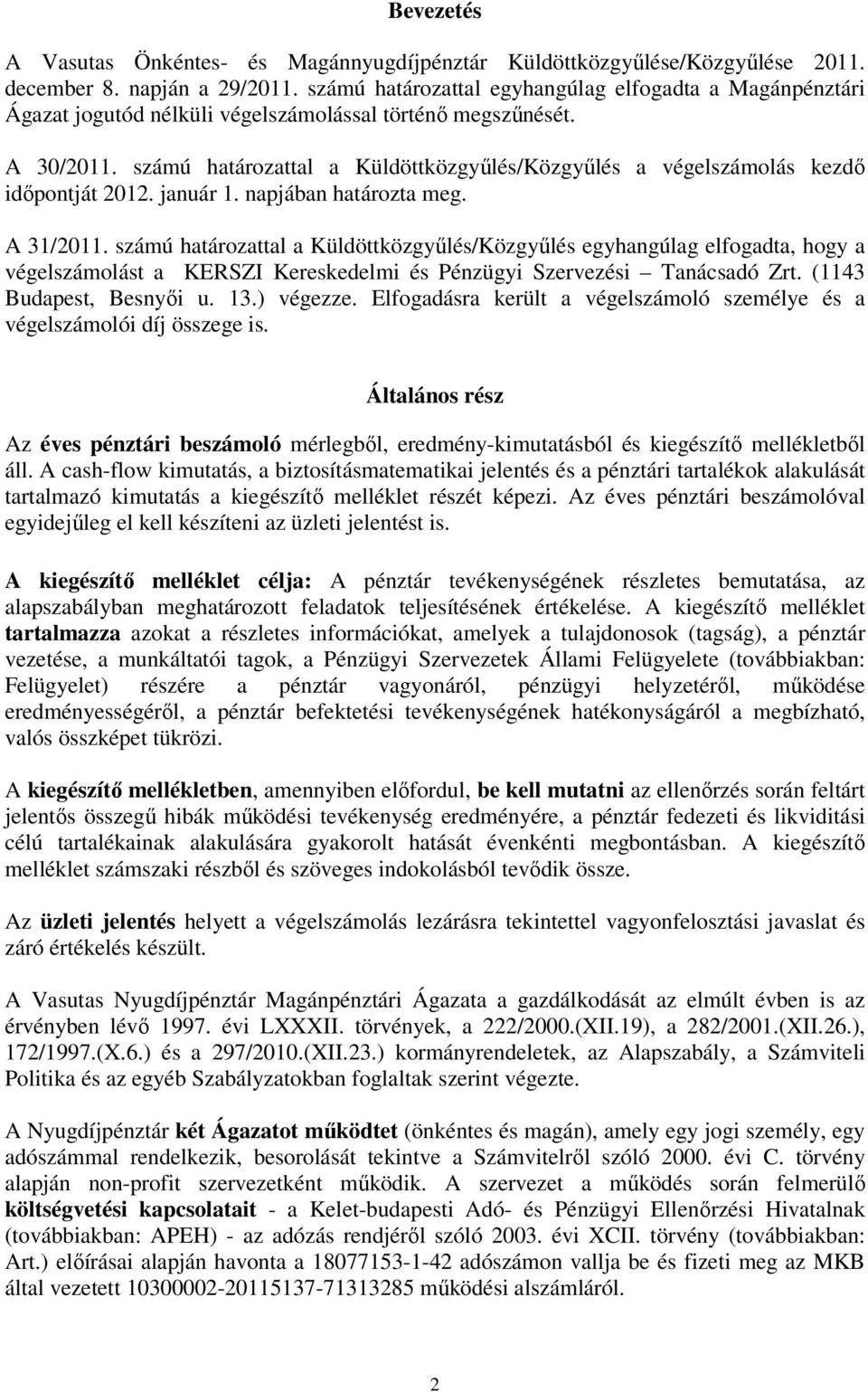 számú határozattal a Küldöttközgyűlés/Közgyűlés a végelszámolás kezdő időpontját 2012. január 1. napjában határozta meg. A 31/2011.
