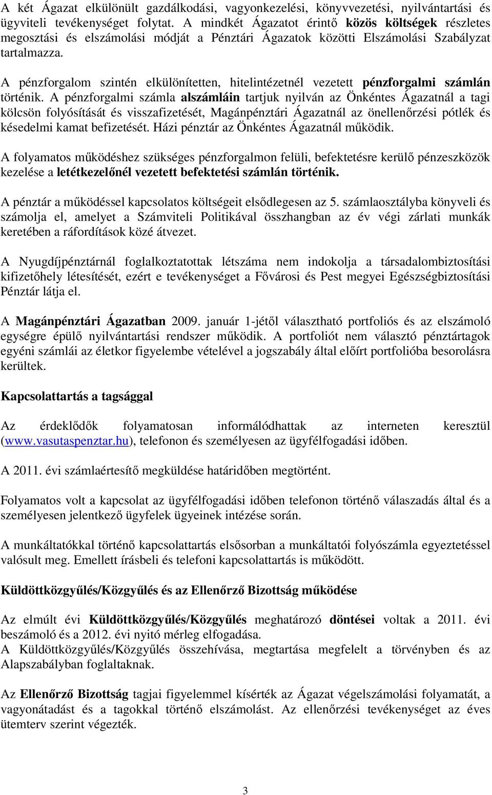 A pénzforgalom szintén elkülönítetten, hitelintézetnél vezetett pénzforgalmi számlán történik.