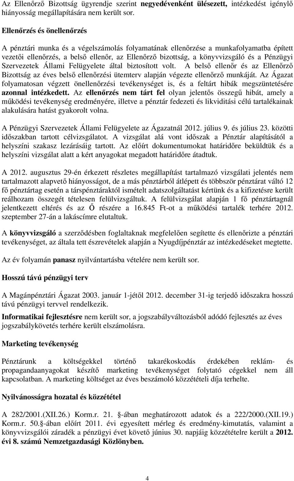 Pénzügyi Szervezetek Állami Felügyelete által biztosított volt. A belső ellenőr és az Ellenőrző Bizottság az éves belső ellenőrzési ütemterv alapján végezte ellenőrző munkáját.