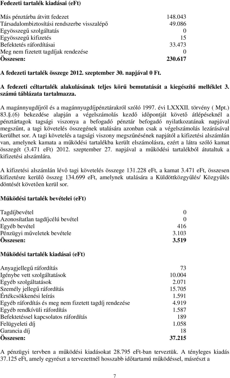 A fedezeti céltartalék alakulásának teljes körű bemutatását a kiegészítő melléklet 3. számú táblázata tartalmazza. A magánnyugdíjról és a magánnyugdíjpénztárakról szóló 1997. évi LXXXII.