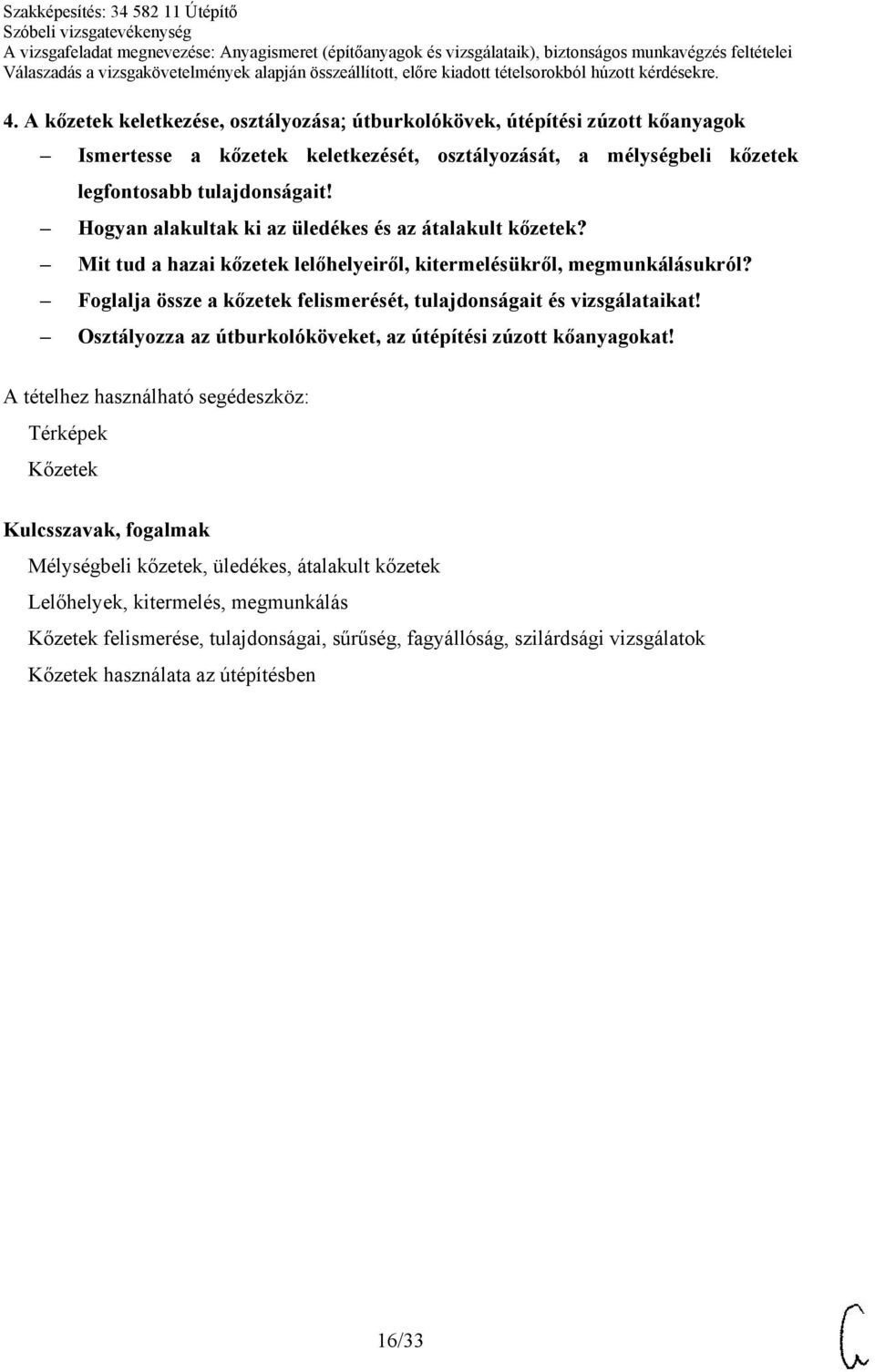 Foglalja össze a kőzetek felismerését, tulajdonságait és vizsgálataikat! Osztályozza az útburkolóköveket, az útépítési zúzott kőanyagokat!