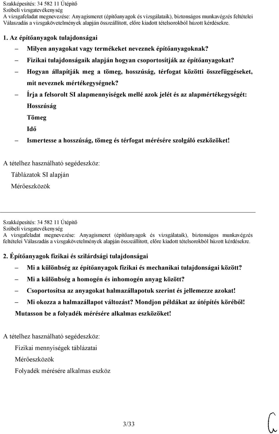 Írja a felsorolt SI alapmennyiségek mellé azok jelét és az alapmértékegységét: Hosszúság Tömeg Idő Ismertesse a hosszúság, tömeg és térfogat mérésére szolgáló eszközöket!