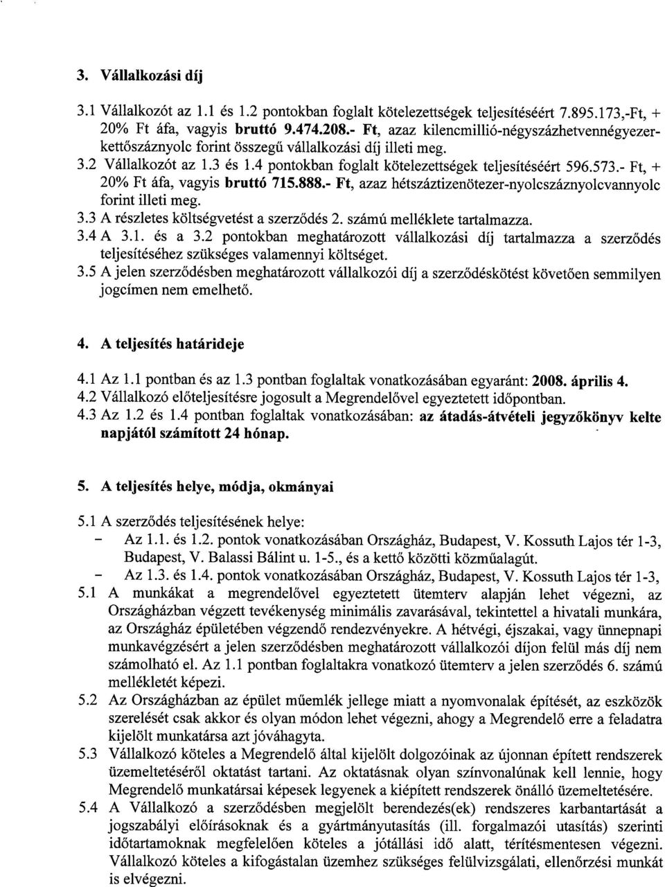 - Ft, + 20% Ft áfa, vagyis bruttó 715.888.- Ft, azaz hétszáztizenötezer-nyolcszáznyolcvannyolc forint illeti meg. 3.3 A részletes költségvetést a szerződés 2. számú melléklete tartalmazza. 3.4 A 3.1. és a 3.