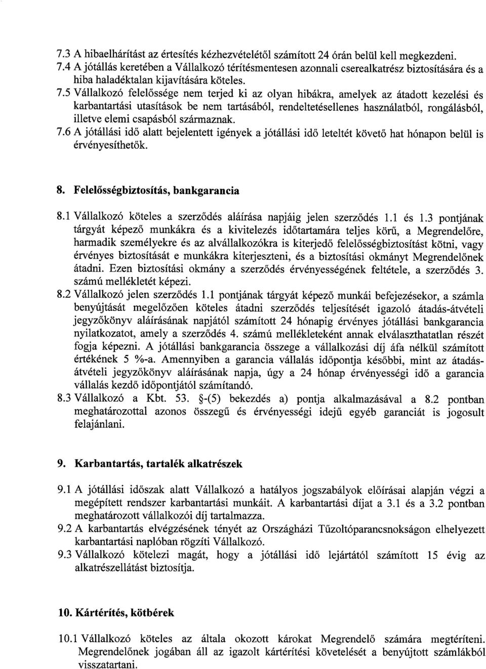 5 Vállalkozó felelőssége nem terjed ki az olyan hibákra, amelyek az átadott kezelési és karbantartási utasítások be nem tartásából, rendeltetésellenes használatból, rongálásból, illetve elemi