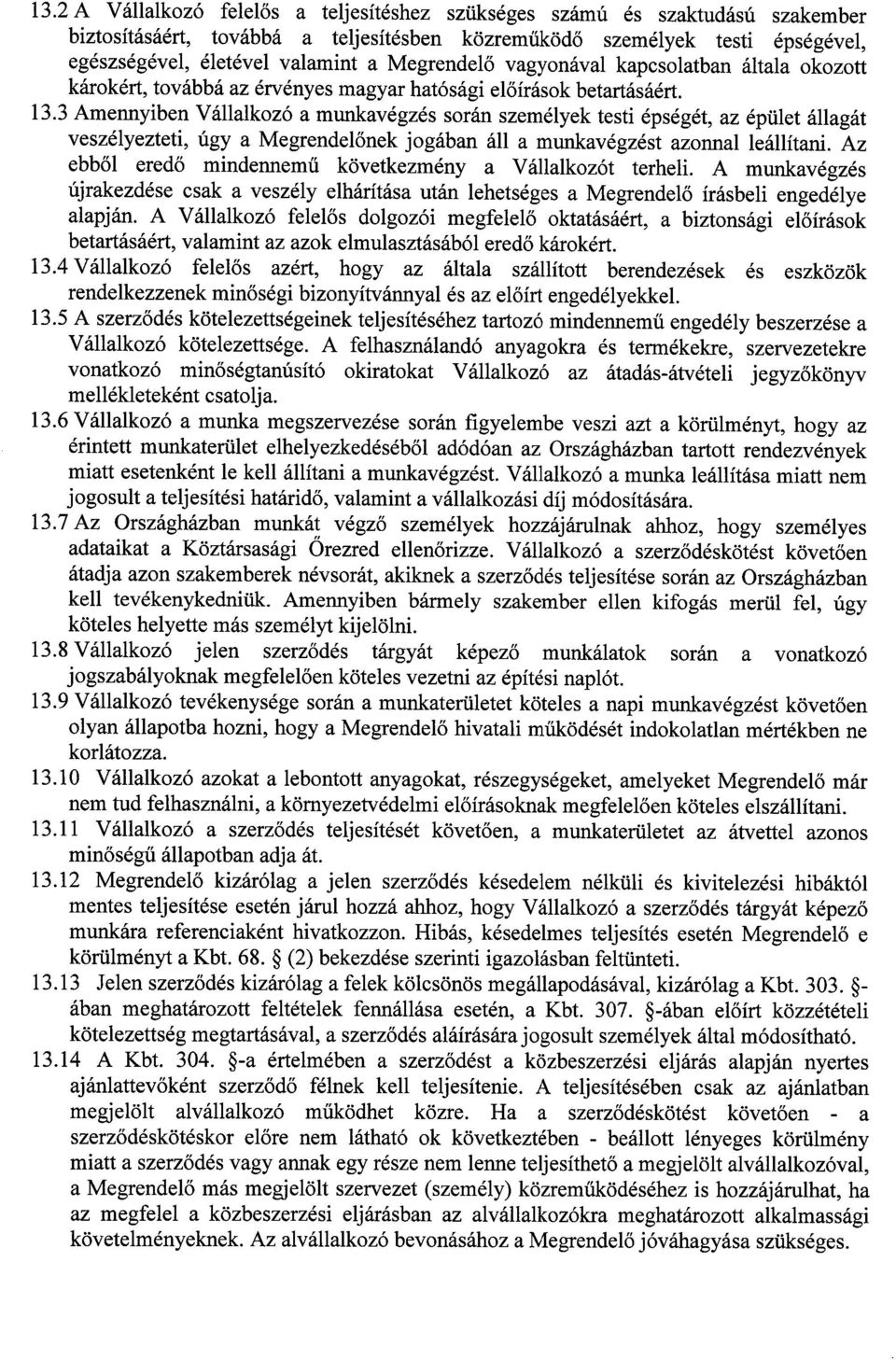 3 Amennyiben Vállalkozó a munkavégzés során személyek testi épségét, az épület állagát veszélyezteti, úgy a Megrendelőnek jogában áll a munkavégzést azonnal leállítani.