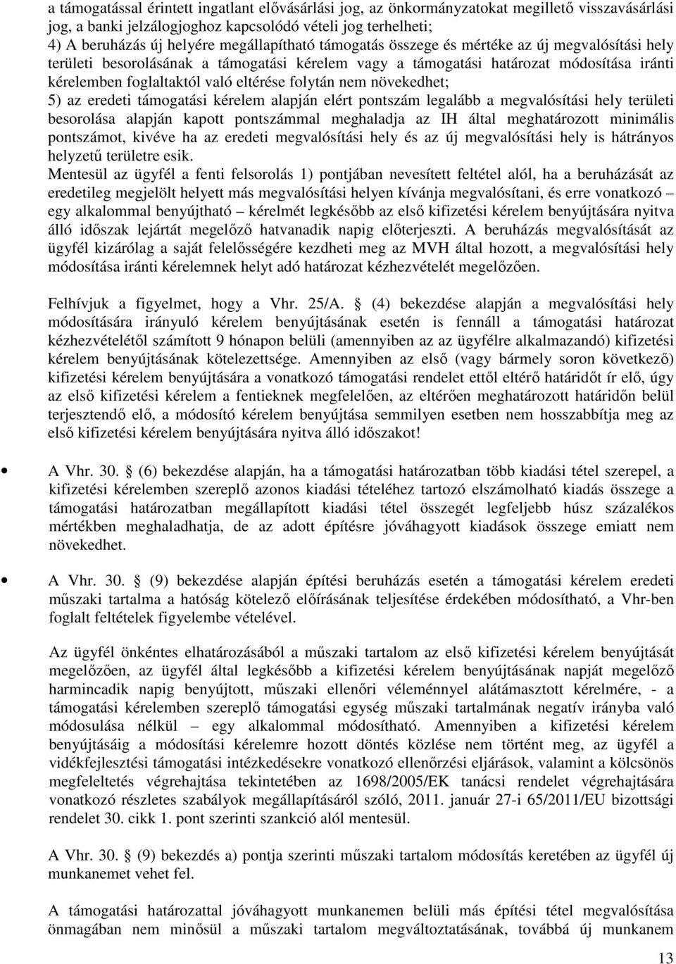 folytán nem növekedhet; 5) az eredeti támogatási kérelem alapján elért pontszám legalább a megvalósítási hely területi besorolása alapján kapott pontszámmal meghaladja az IH által meghatározott