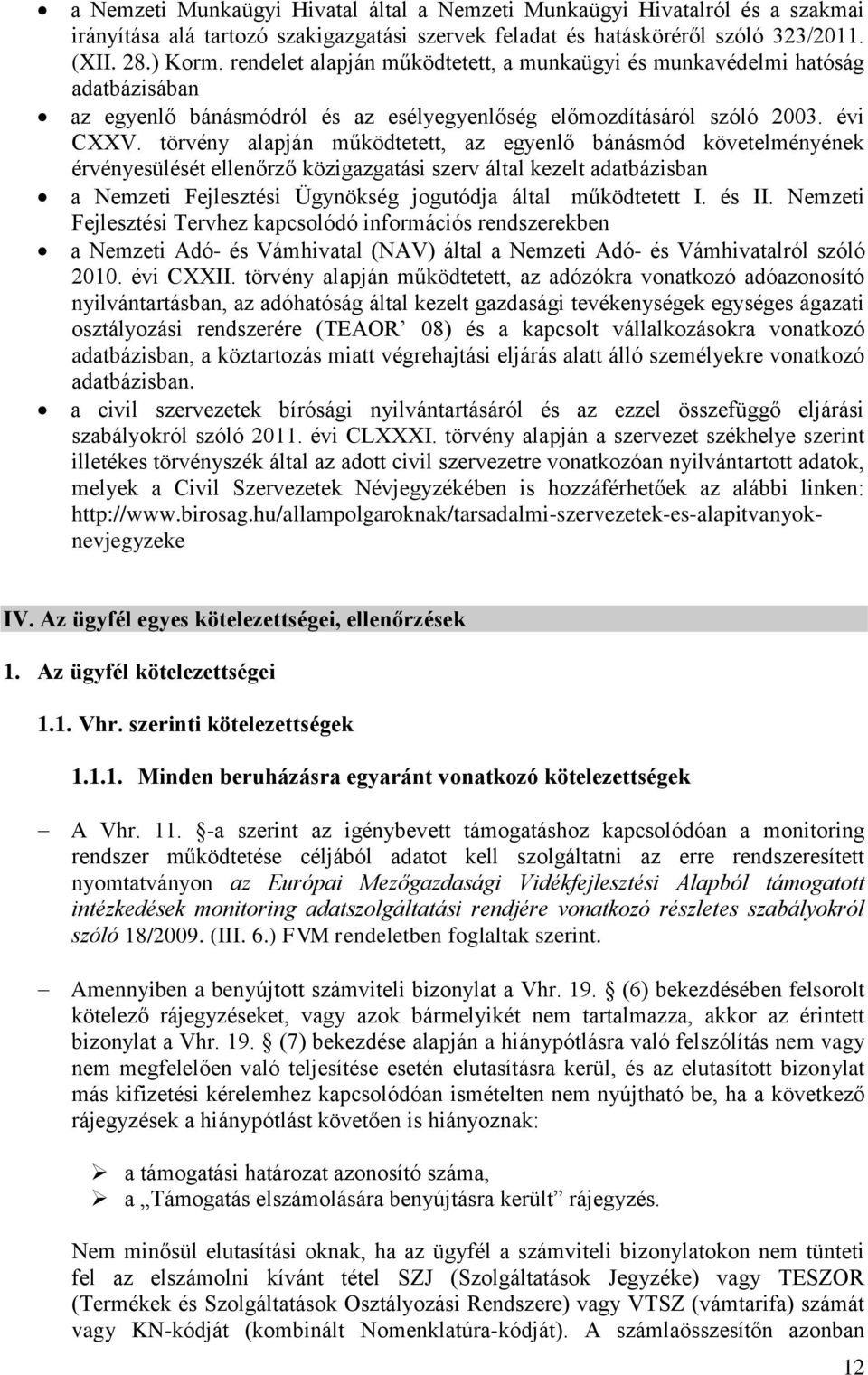 törvény alapján működtetett, az egyenlő bánásmód követelményének érvényesülését ellenőrző közigazgatási szerv által kezelt adatbázisban a Nemzeti Fejlesztési Ügynökség jogutódja által működtetett I.