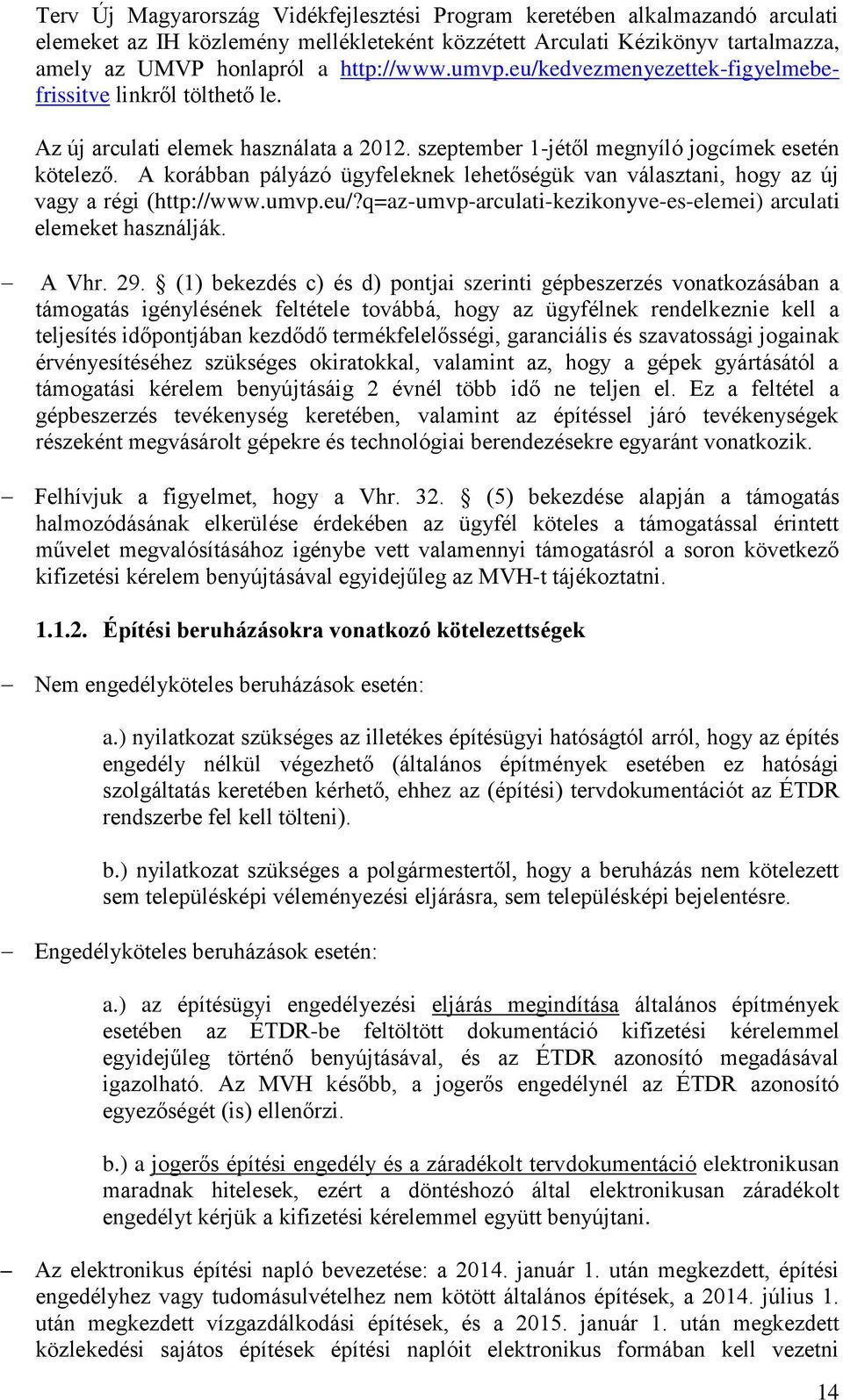 A korábban pályázó ügyfeleknek lehetőségük van választani, hogy az új vagy a régi (http://www.umvp.eu/?q=az-umvp-arculati-kezikonyve-es-elemei) arculati elemeket használják. A Vhr. 29.