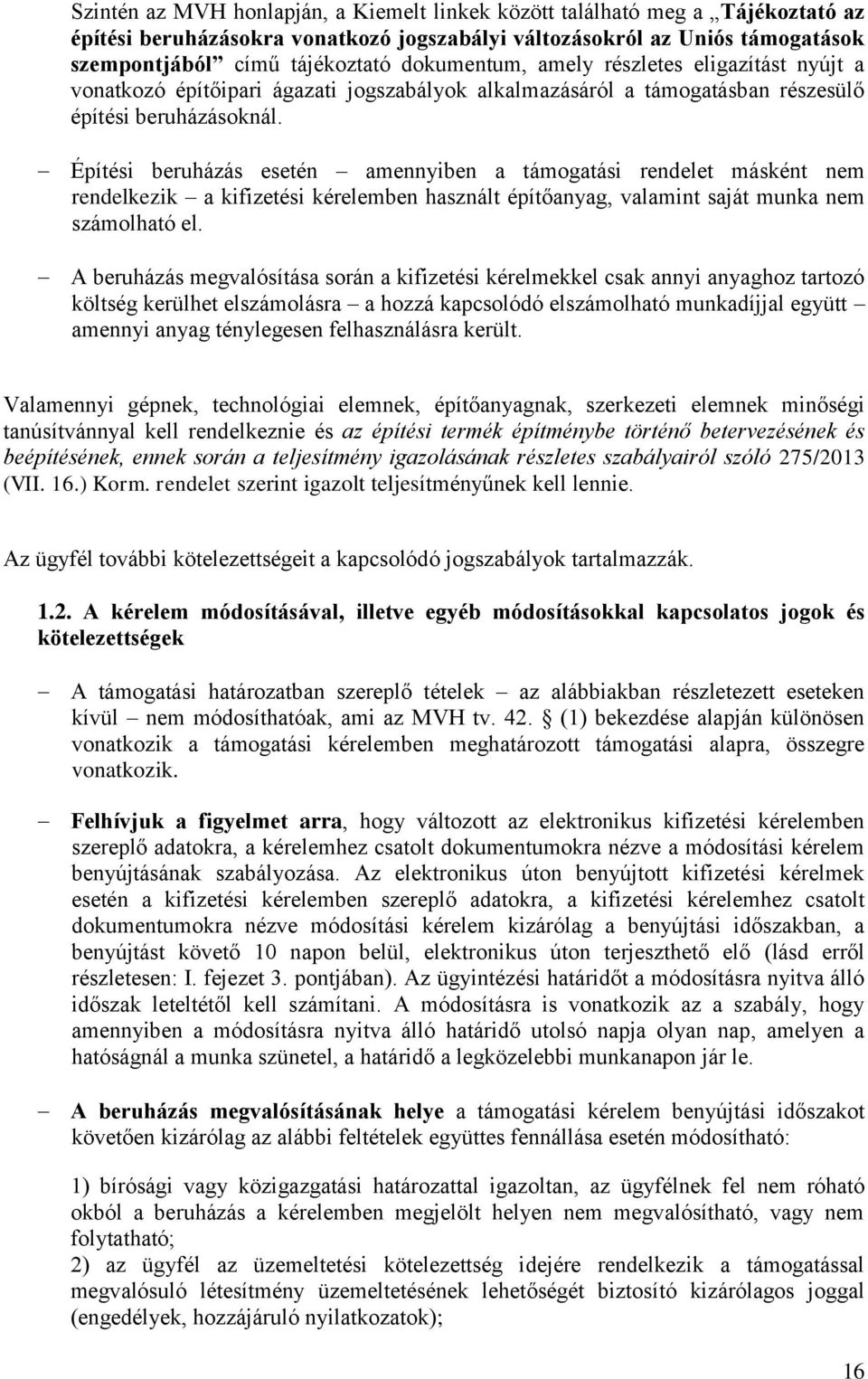 Építési beruházás esetén amennyiben a támogatási rendelet másként nem rendelkezik a kifizetési kérelemben használt építőanyag, valamint saját munka nem számolható el.