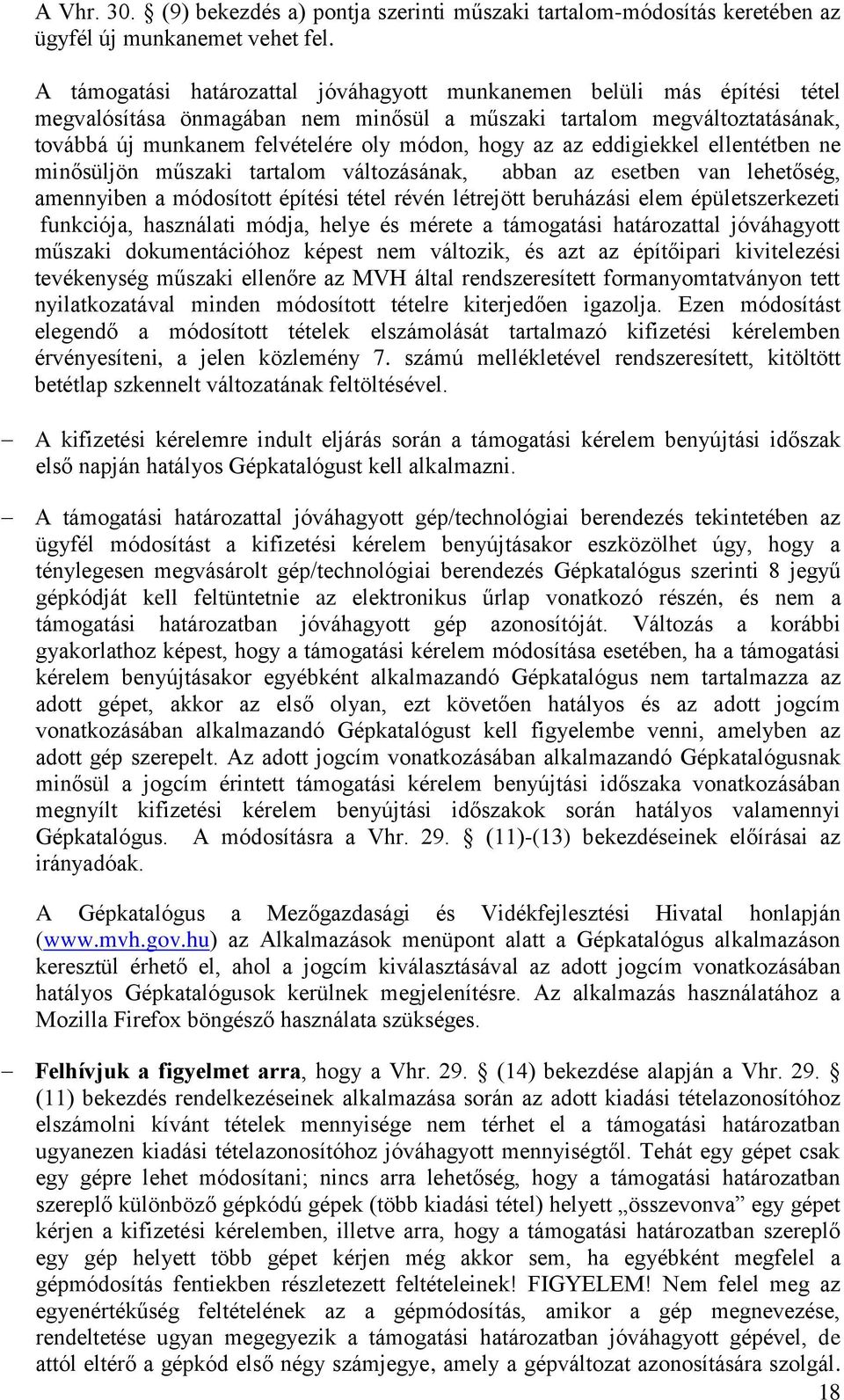 az eddigiekkel ellentétben ne minősüljön műszaki tartalom változásának, abban az esetben van lehetőség, amennyiben a módosított építési tétel révén létrejött beruházási elem épületszerkezeti