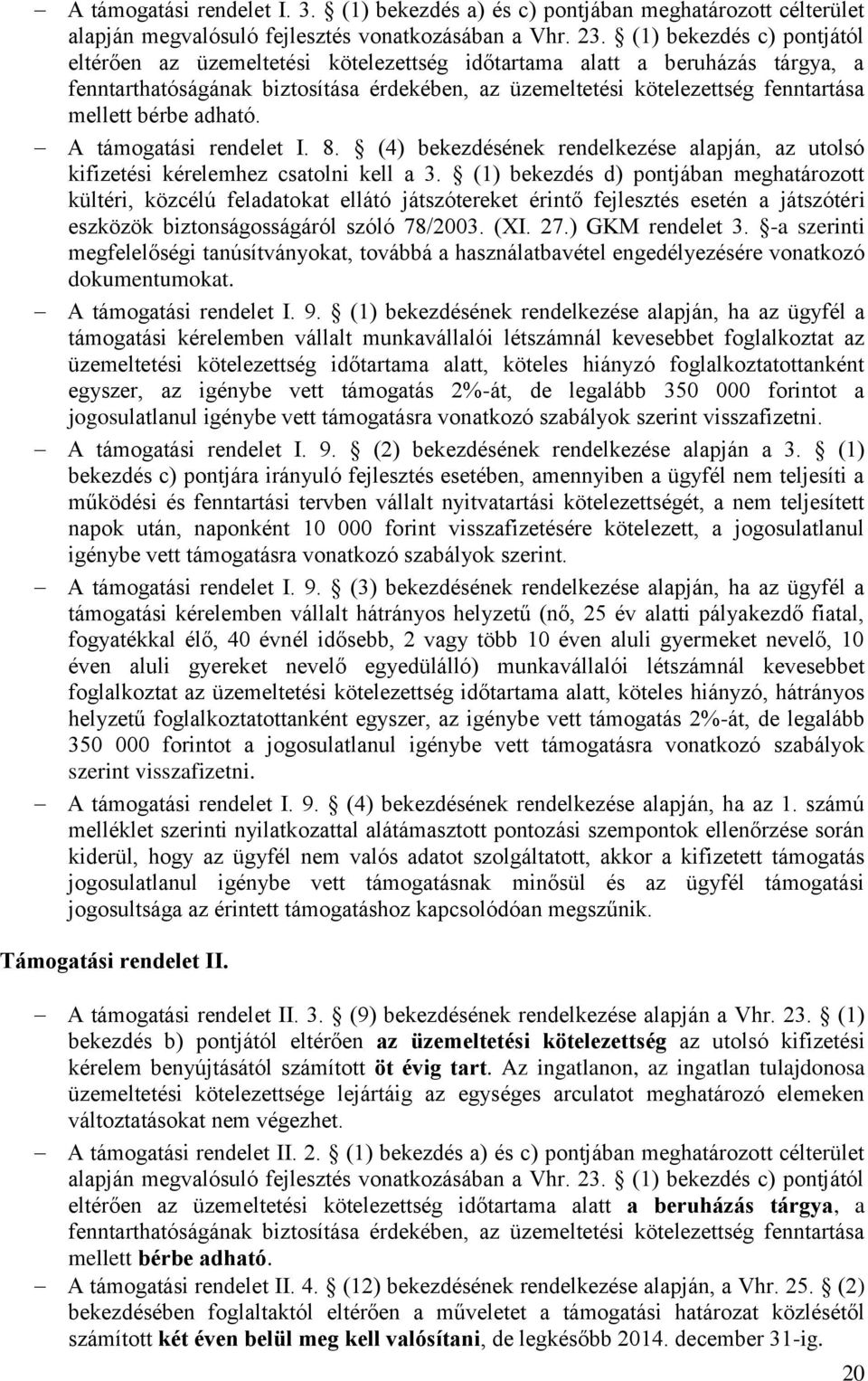 bérbe adható. A támogatási rendelet I. 8. (4) bekezdésének rendelkezése alapján, az utolsó kifizetési kérelemhez csatolni kell a 3.