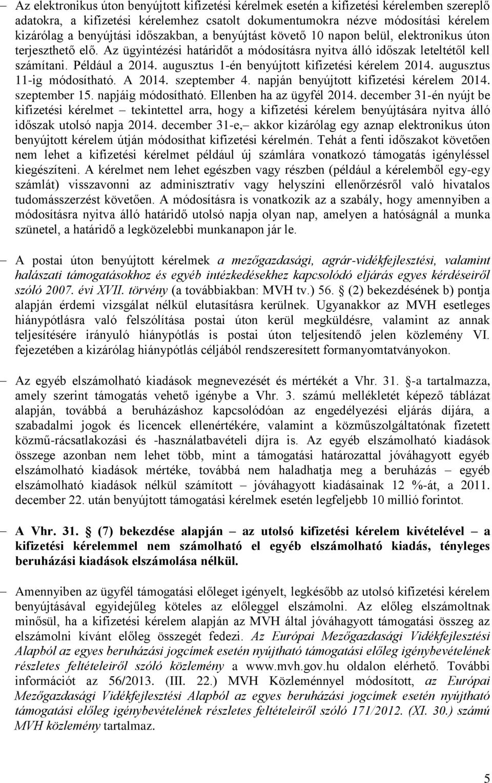 augusztus 1-én benyújtott kifizetési kérelem 2014. augusztus 11-ig módosítható. A 2014. szeptember 4. napján benyújtott kifizetési kérelem 2014. szeptember 15. napjáig módosítható.