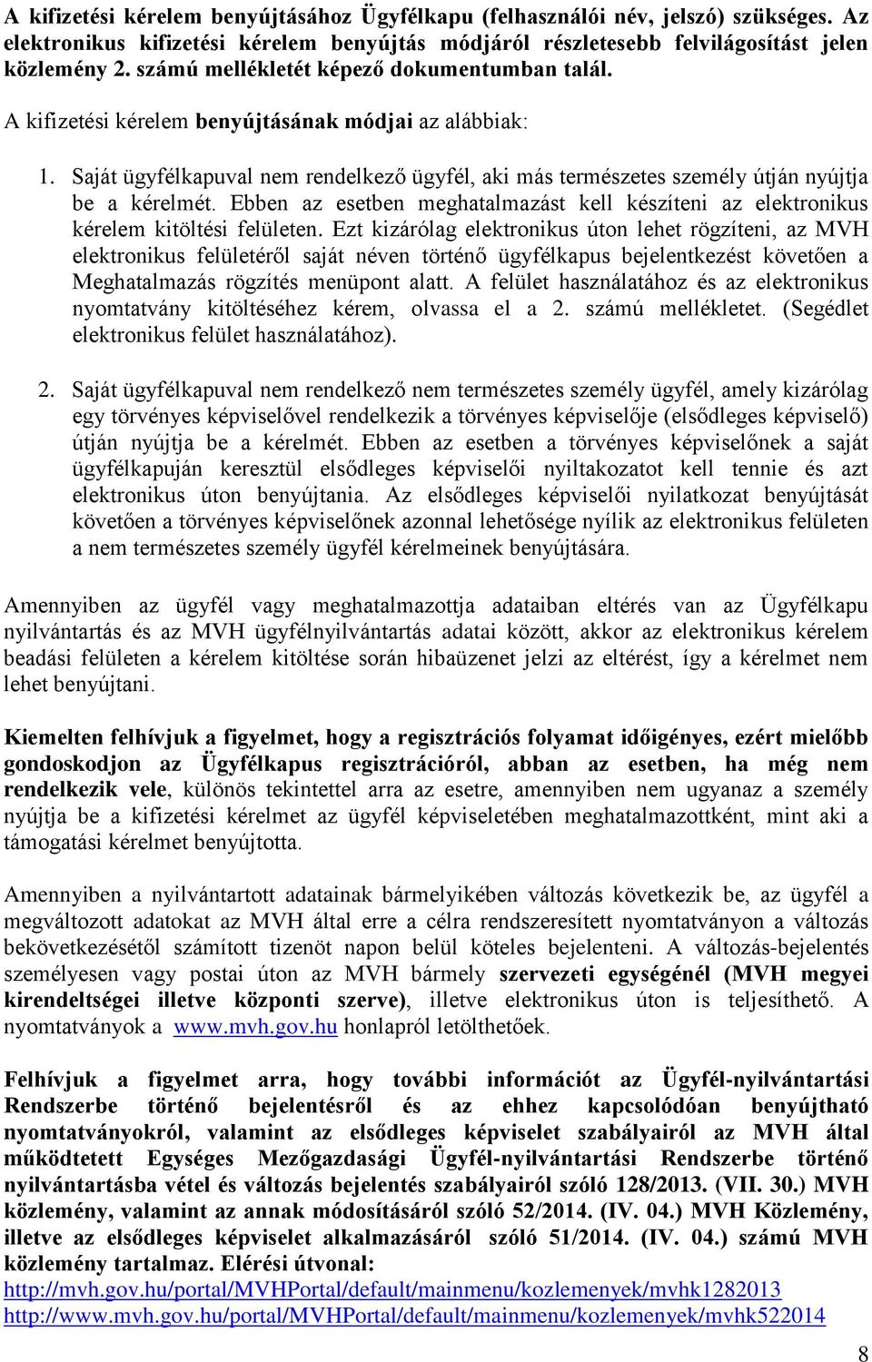 Saját ügyfélkapuval nem rendelkező ügyfél, aki más természetes személy útján nyújtja be a kérelmét. Ebben az esetben meghatalmazást kell készíteni az elektronikus kérelem kitöltési felületen.