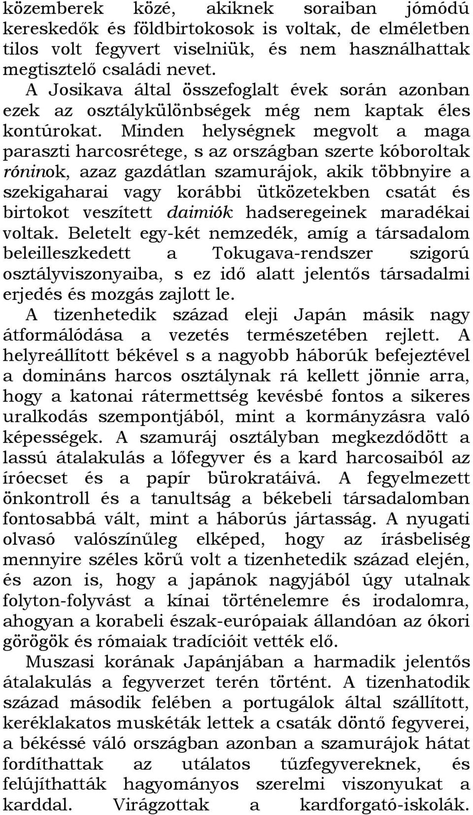 Minden helységnek megvolt a maga paraszti harcosrétege, s az országban szerte kóboroltak róninok, azaz gazdátlan szamurájok, akik többnyire a szekigaharai vagy korábbi ütközetekben csatát és birtokot