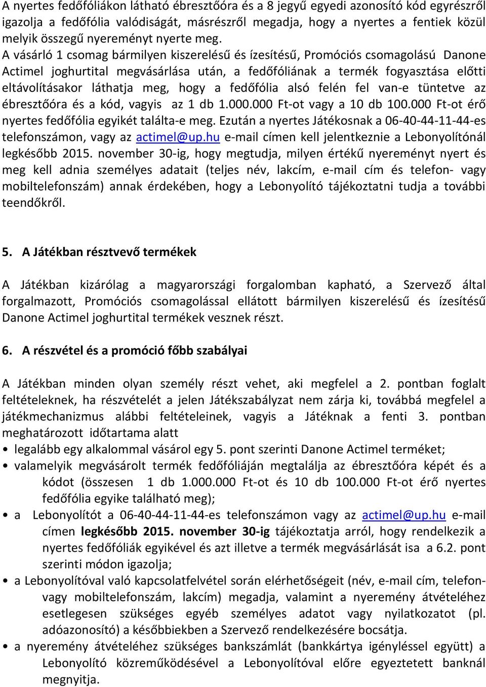 A vásárló 1 csomag bármilyen kiszerelésű és ízesítésű, Promóciós csomagolású Danone Actimel joghurtital megvásárlása után, a fedőfóliának a termék fogyasztása előtti eltávolításakor láthatja meg,