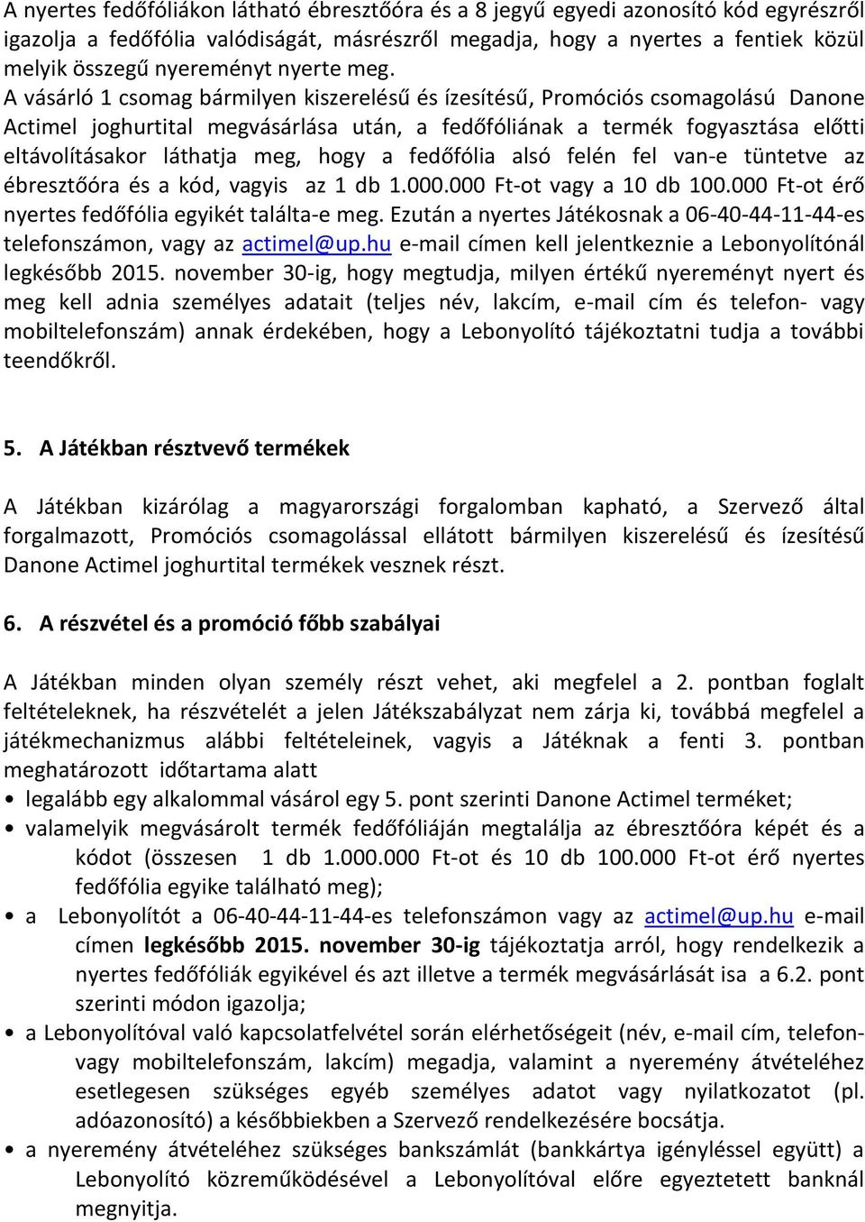 A vásárló 1 csomag bármilyen kiszerelésű és ízesítésű, Promóciós csomagolású Danone Actimel joghurtital megvásárlása után, a fedőfóliának a termék fogyasztása előtti eltávolításakor láthatja meg,