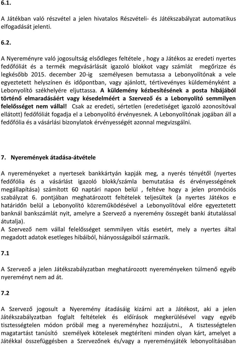 december 20-ig személyesen bemutassa a Lebonyolítónak a vele egyeztetett helyszínen és időpontban, vagy ajánlott, tértivevényes küldeményként a Lebonyolító székhelyére eljuttassa.