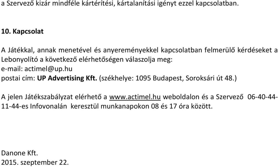 elérhetőségen válaszolja meg: e-mail: actimel@up.hu postai cím: UP Advertising Kft. (székhelye: 1095 Budapest, Soroksári út 48.
