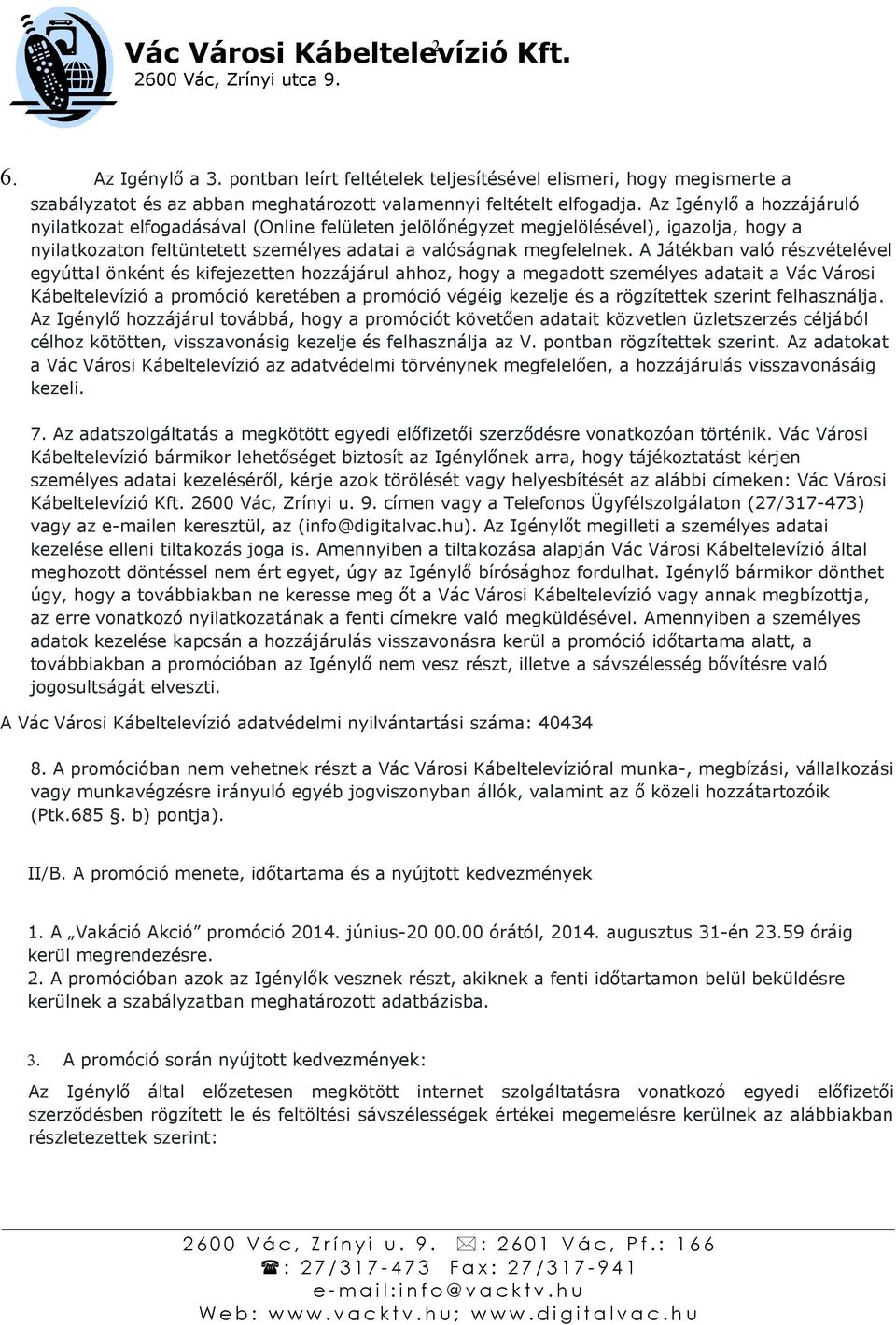 A Játékban való részvételével egyúttal önként és kifejezetten hozzájárul ahhoz, hogy a megadott személyes adatait a Vác Városi Kábeltelevízió a promóció keretében a promóció végéig kezelje és a