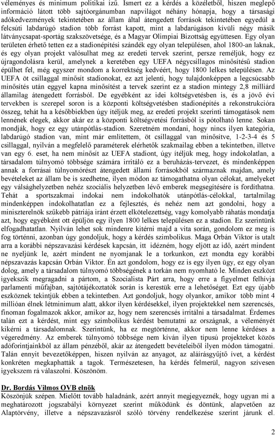 tekintetében egyedül a felcsúti labdarúgó stadion több forrást kapott, mint a labdarúgáson kívüli négy másik látványcsapat-sportág szakszövetsége, és a Magyar Olimpiai Bizottság együttesen.