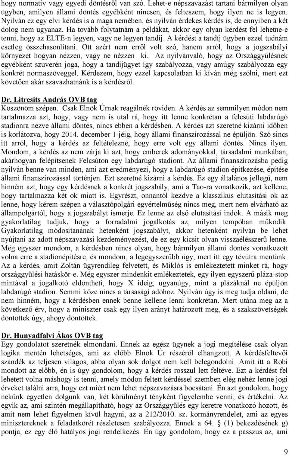 Ha tovább folytatnám a példákat, akkor egy olyan kérdést fel lehetne-e tenni, hogy az ELTE-n legyen, vagy ne legyen tandíj. A kérdést a tandíj ügyben ezzel tudnám esetleg összehasonlítani.