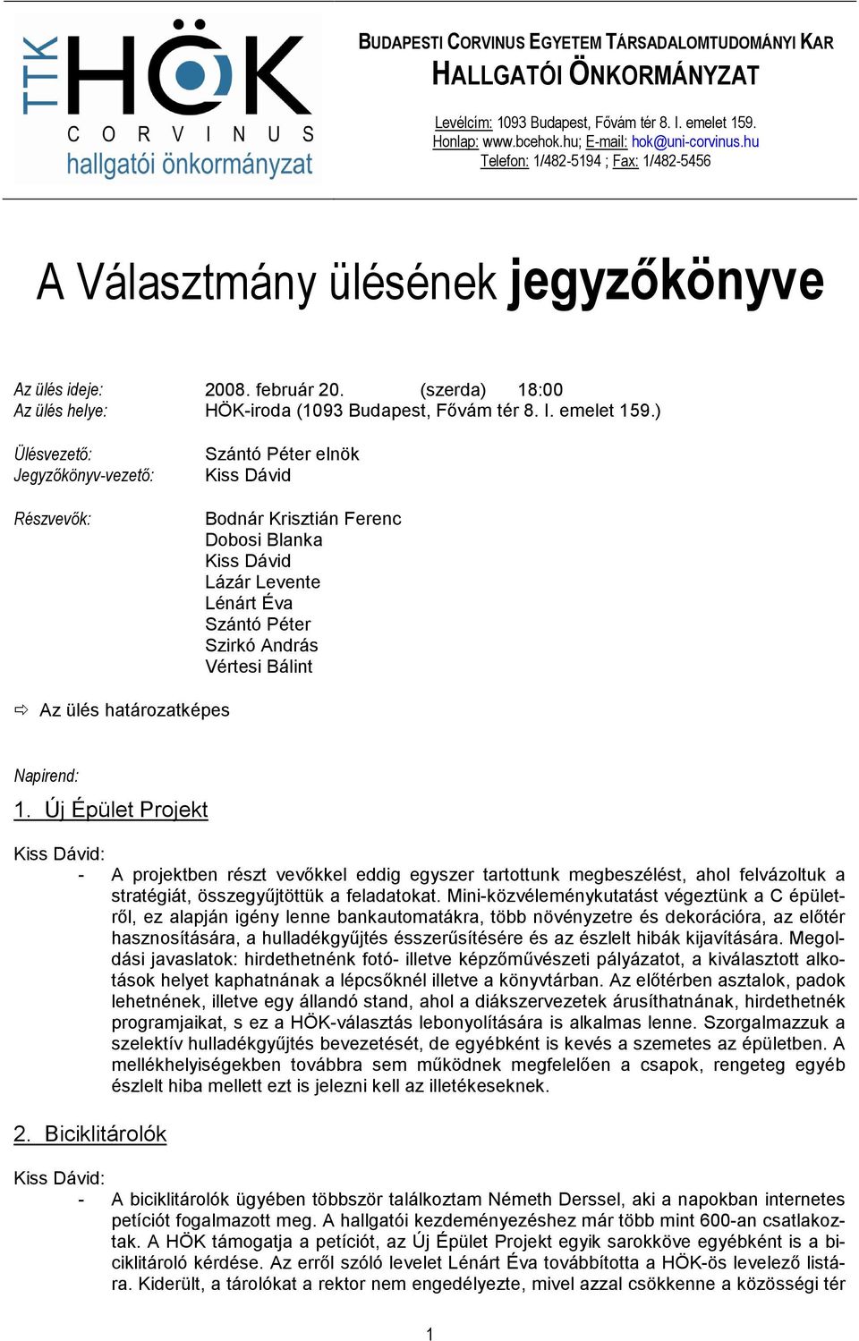 Napirend: 1. Új Épület Projekt - A projektben részt vevıkkel eddig egyszer tartottunk megbeszélést, ahol felvázoltuk a stratégiát, összegyőjtöttük a feladatokat.