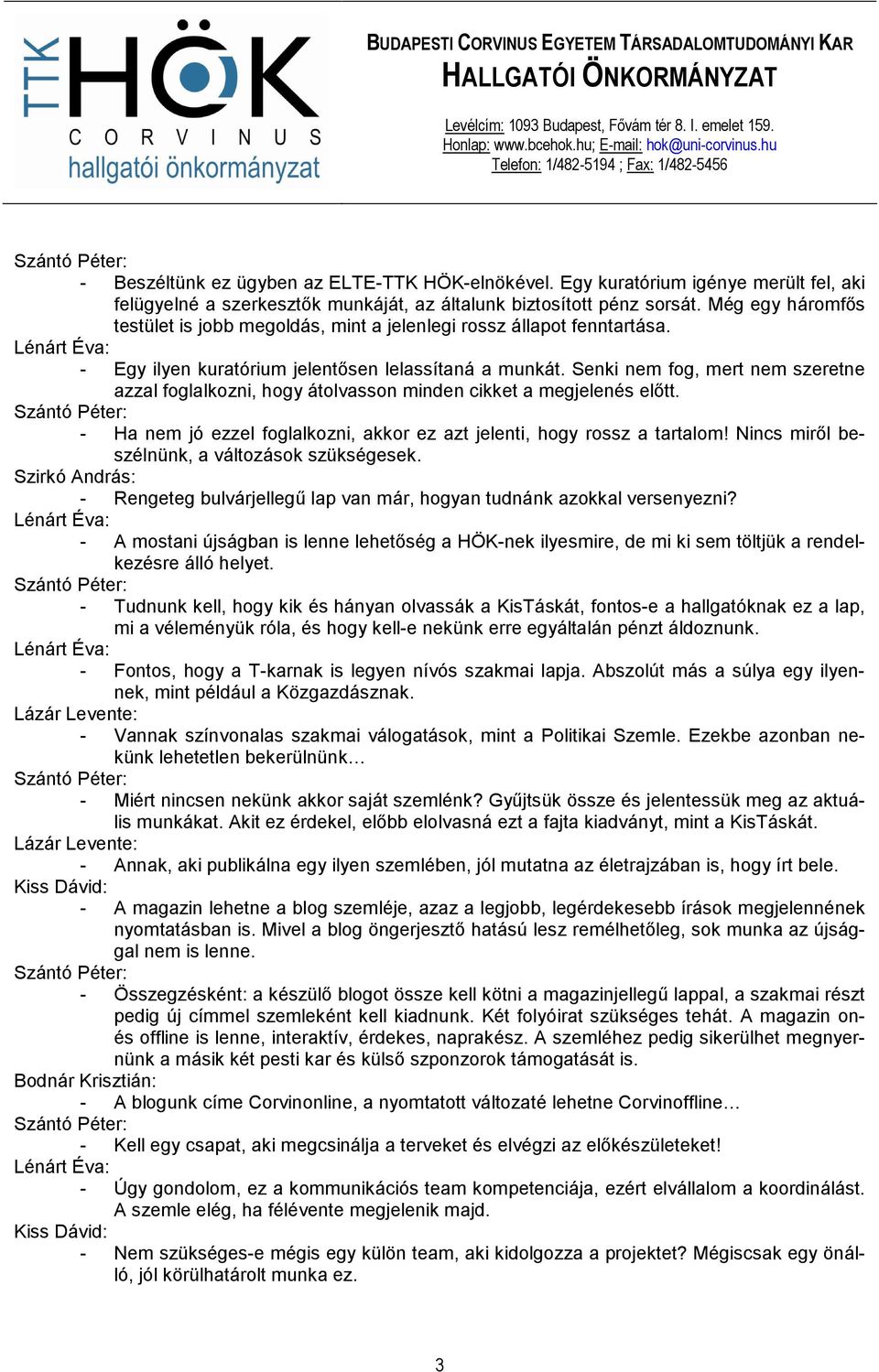 Senki nem fog, mert nem szeretne azzal foglalkozni, hogy átolvasson minden cikket a megjelenés elıtt. - Ha nem jó ezzel foglalkozni, akkor ez azt jelenti, hogy rossz a tartalom!