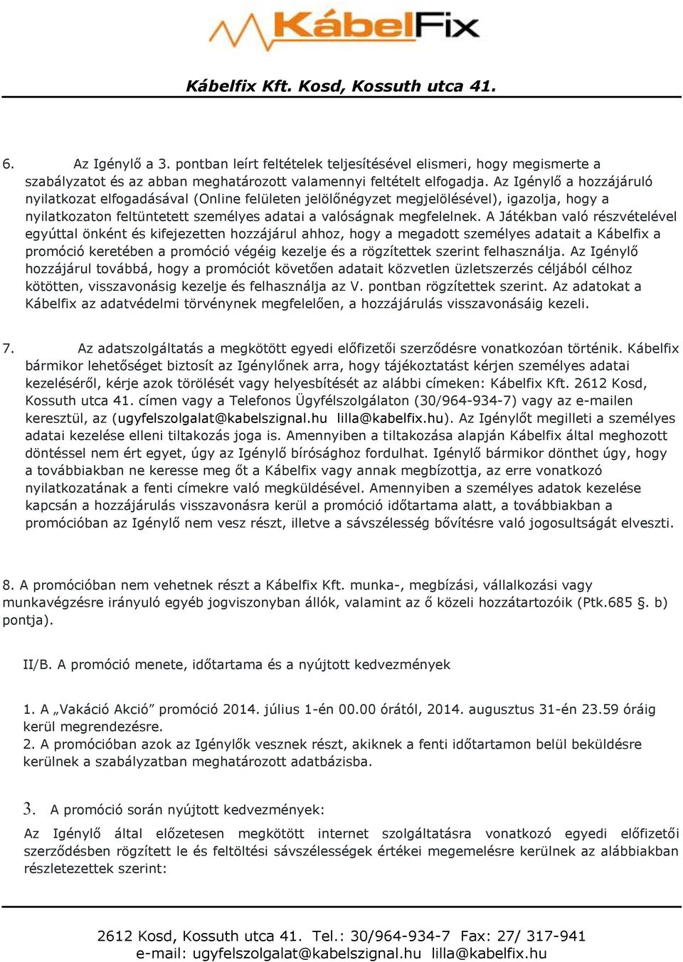 A Játékban való részvételével egyúttal önként és kifejezetten hozzájárul ahhoz, hogy a megadott személyes adatait a Kábelfix a promóció keretében a promóció végéig kezelje és a rögzítettek szerint