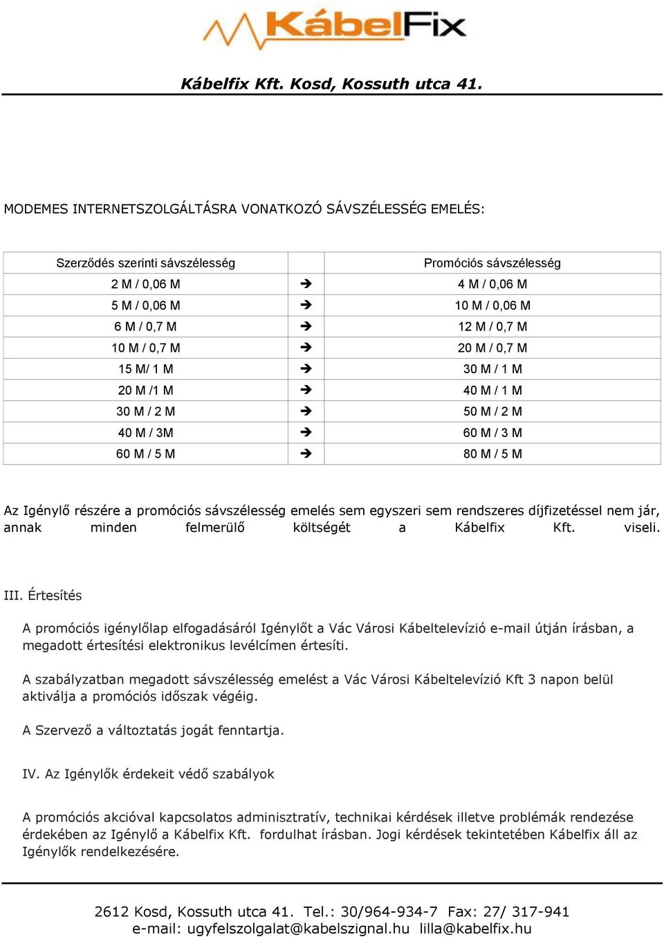 rendszeres díjfizetéssel nem jár, annak minden felmerülő költségét a Kábelfix Kft. viseli. III.