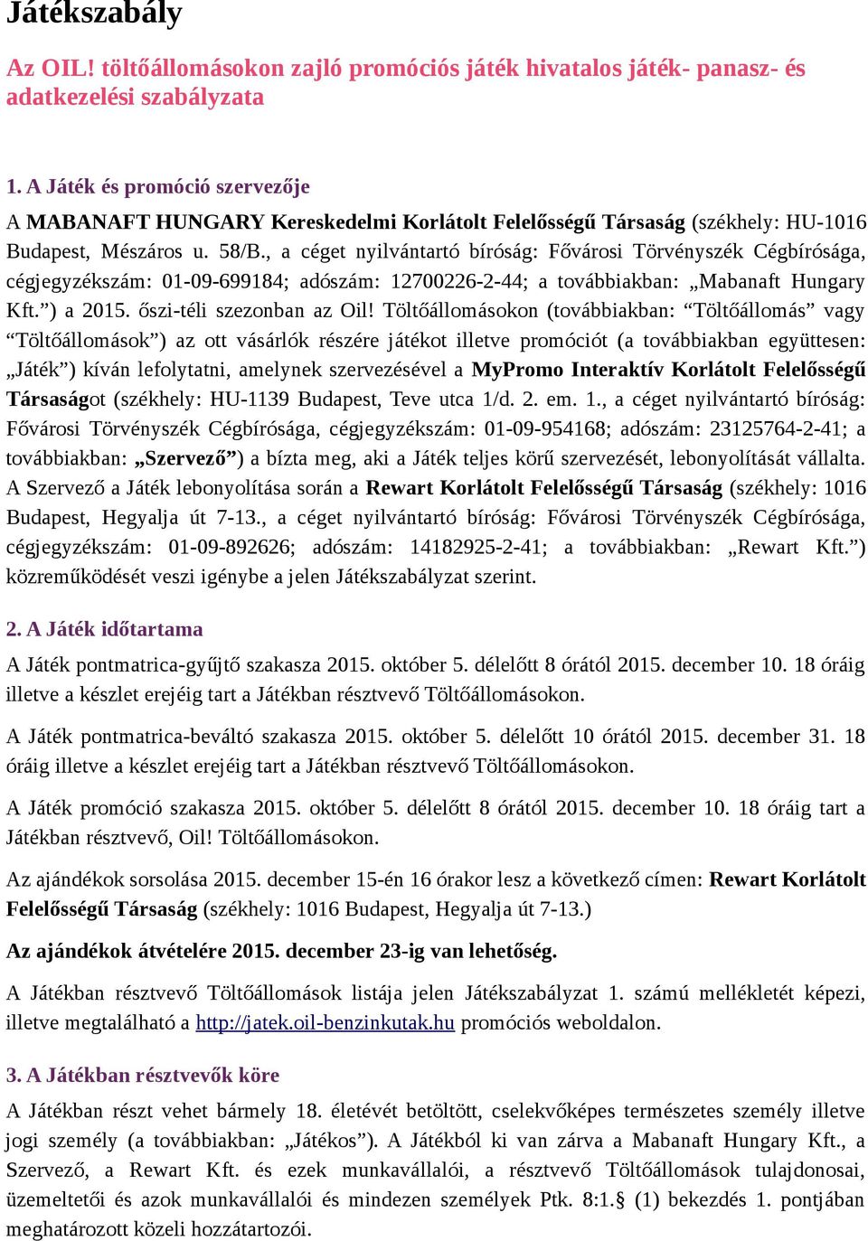 , a céget nyilvántartó bíróság: Fővárosi Törvényszék Cégbírósága, cégjegyzékszám: 01-09-699184; adószám: 12700226-2-44; a továbbiakban: Mabanaft Hungary Kft. ) a 2015. őszi-téli szezonban az Oil!