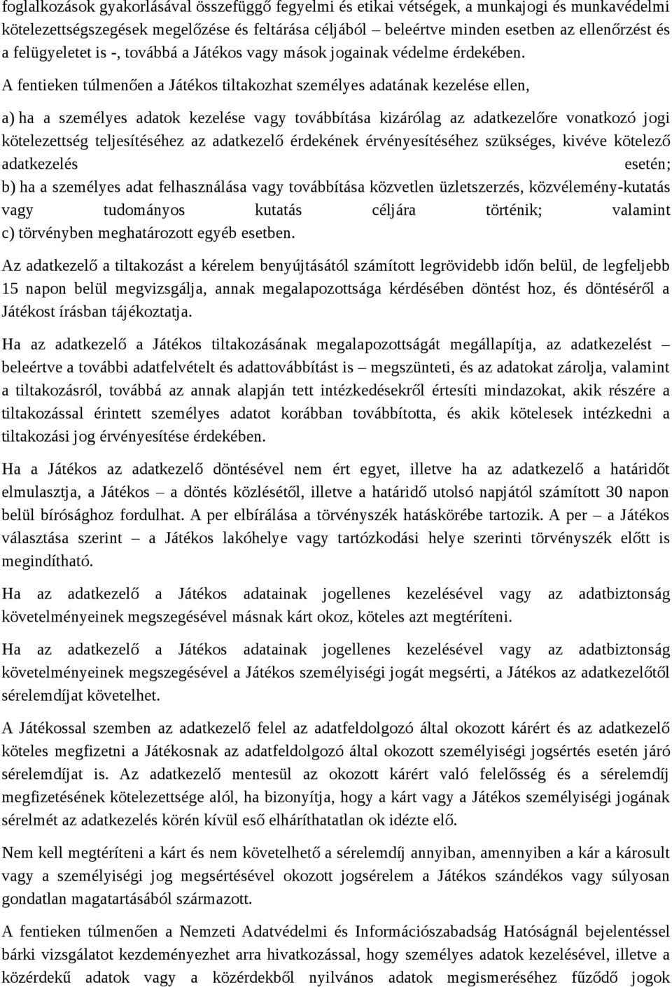 A fentieken túlmenően a Játékos tiltakozhat személyes adatának kezelése ellen, a) ha a személyes adatok kezelése vagy továbbítása kizárólag az adatkezelőre vonatkozó jogi kötelezettség teljesítéséhez