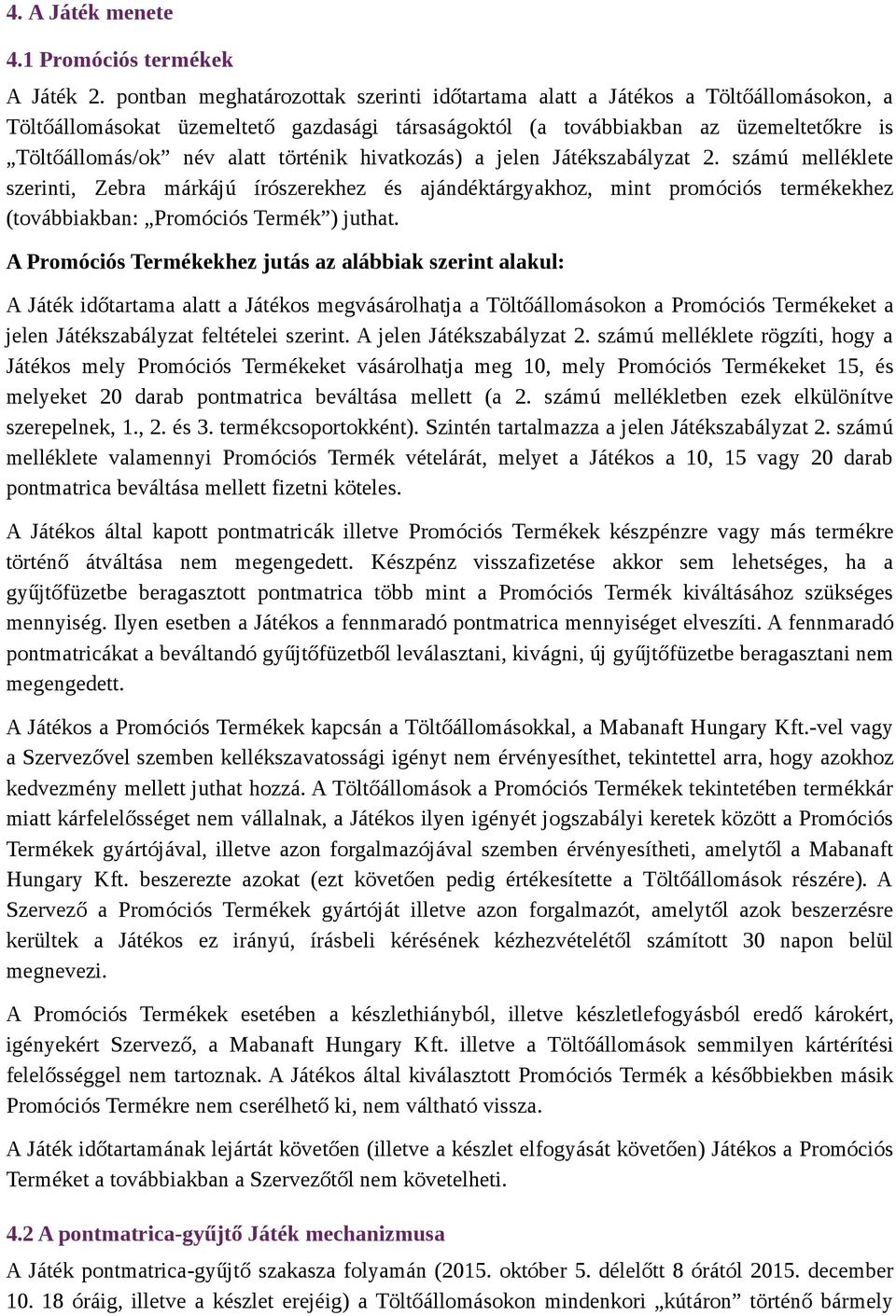 történik hivatkozás) a jelen Játékszabályzat 2. számú melléklete szerinti, Zebra márkájú írószerekhez és ajándéktárgyakhoz, mint promóciós termékekhez (továbbiakban: Promóciós Termék ) juthat.