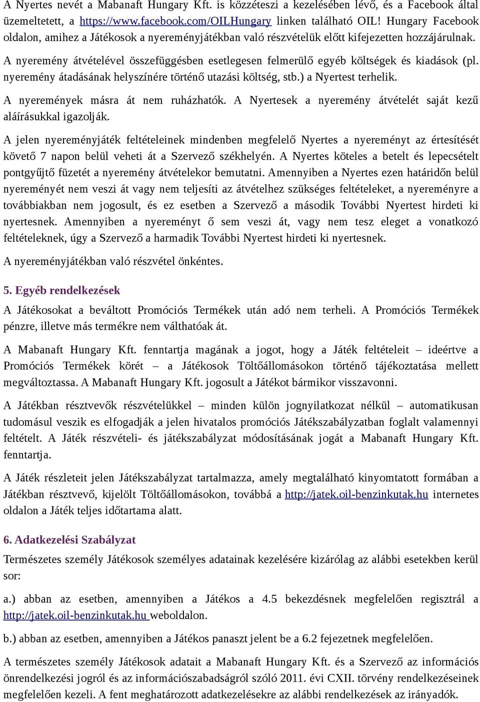 A nyeremény átvételével összefüggésben esetlegesen felmerülő egyéb költségek és kiadások (pl. nyeremény átadásának helyszínére történő utazási költség, stb.) a Nyertest terhelik.