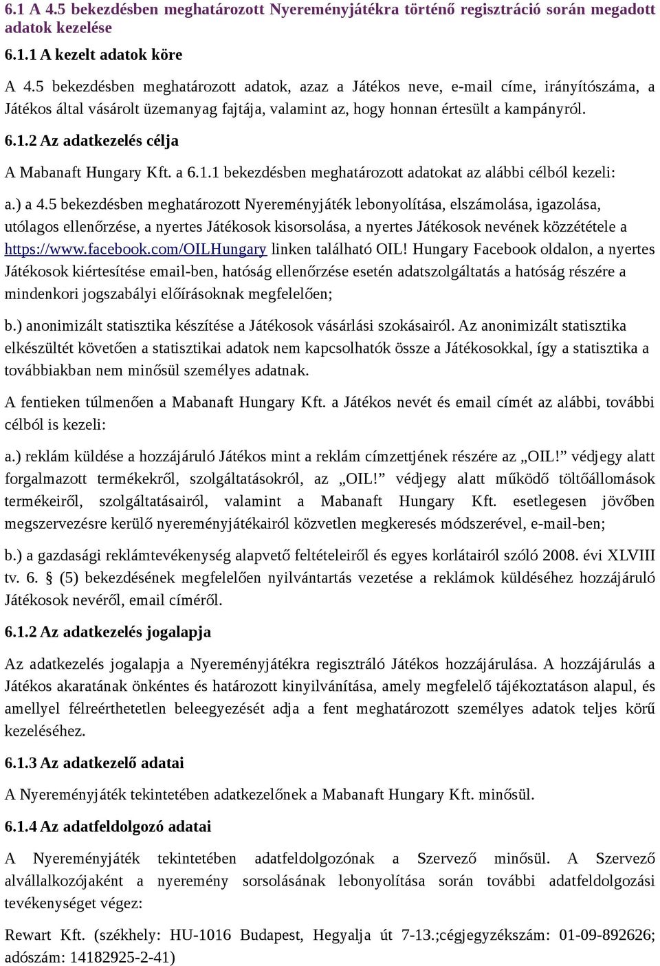 2 Az adatkezelés célja A Mabanaft Hungary Kft. a 6.1.1 bekezdésben meghatározott adatokat az alábbi célból kezeli: a.) a 4.