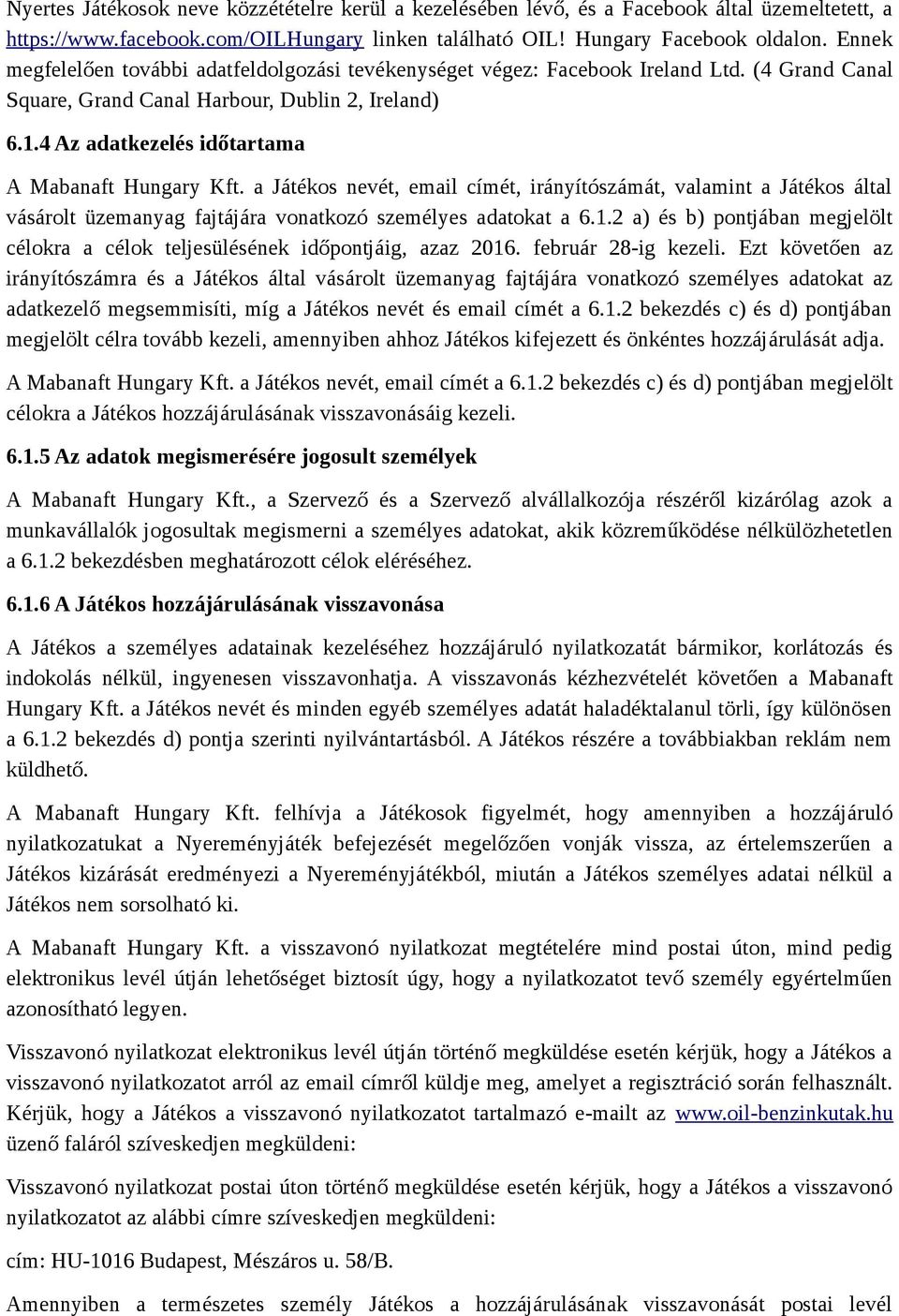 4 Az adatkezelés időtartama A Mabanaft Hungary Kft. a Játékos nevét, email címét, irányítószámát, valamint a Játékos által vásárolt üzemanyag fajtájára vonatkozó személyes adatokat a 6.1.