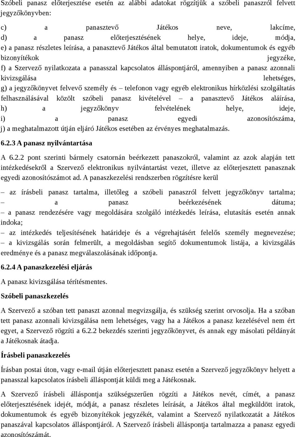 a panasz azonnali kivizsgálása lehetséges, g) a jegyzőkönyvet felvevő személy és telefonon vagy egyéb elektronikus hírközlési szolgáltatás felhasználásával közölt szóbeli panasz kivételével a