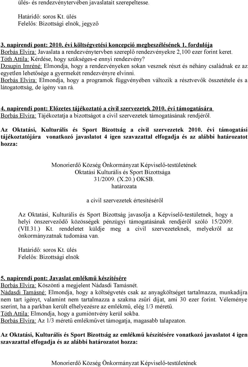 Dzsupin Imréné: Elmondja, hogy a rendezvényeken sokan vesznek részt és néhány családnak ez az egyetlen lehetősége a gyermekét rendezvényre elvinni.