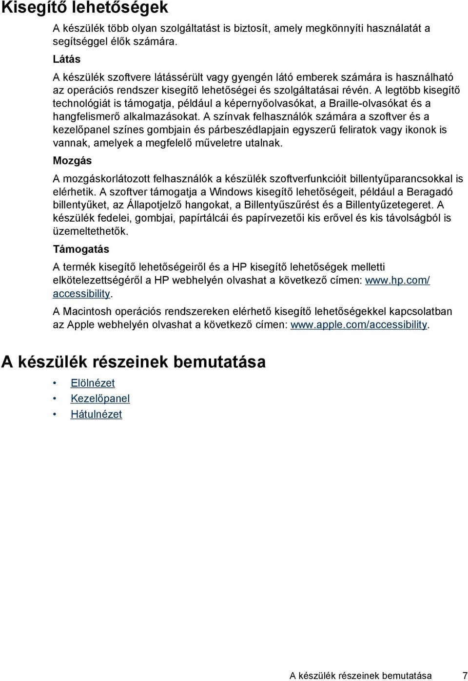 A legtöbb kisegítő technológiát is támogatja, például a képernyőolvasókat, a Braille-olvasókat és a hangfelismerő alkalmazásokat.