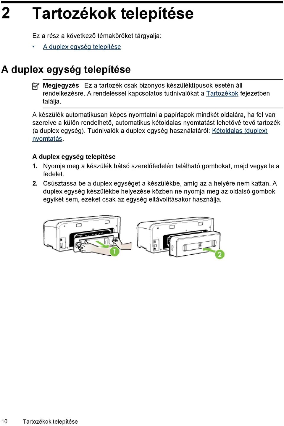 A készülék automatikusan képes nyomtatni a papírlapok mindkét oldalára, ha fel van szerelve a külön rendelhető, automatikus kétoldalas nyomtatást lehetővé tevő tartozék (a duplex egység).