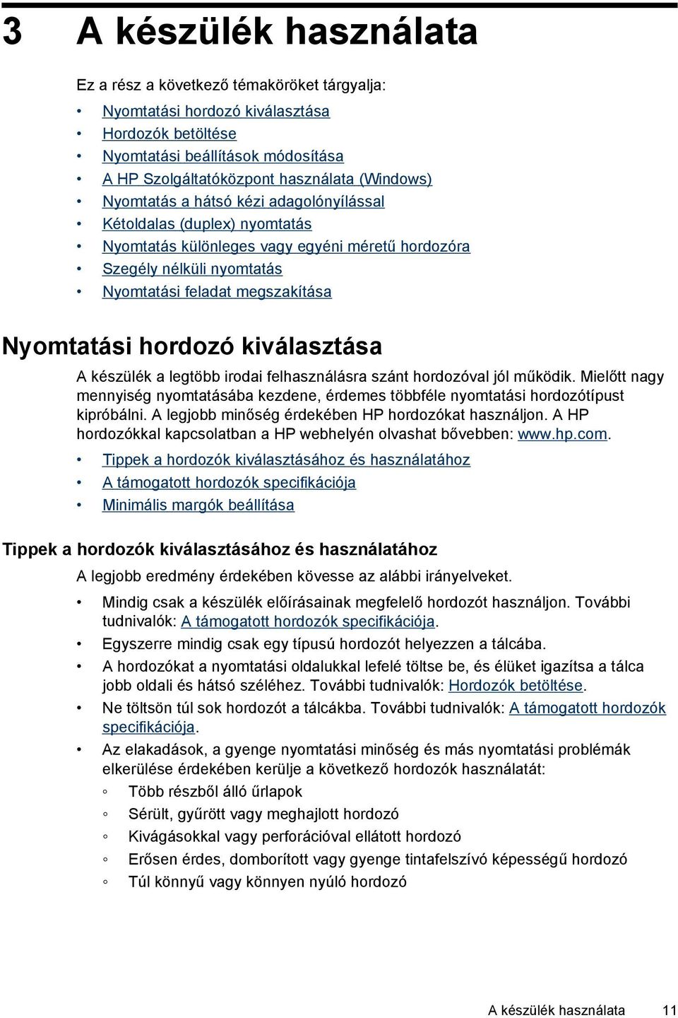 kiválasztása A készülék a legtöbb irodai felhasználásra szánt hordozóval jól működik. Mielőtt nagy mennyiség nyomtatásába kezdene, érdemes többféle nyomtatási hordozótípust kipróbálni.