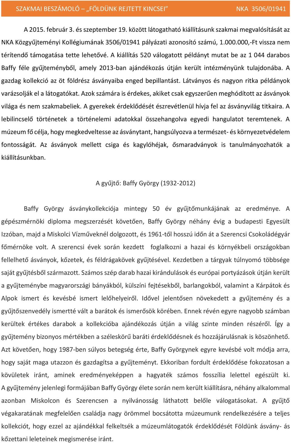 A kiállítás 520 válogatott példányt mutat be az 1 044 darabos Baffy féle gyűjteményből, amely 2013-ban ajándékozás útján került intézményünk tulajdonába.