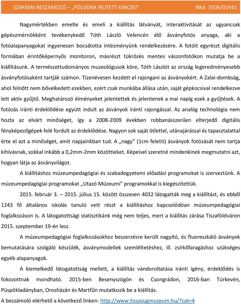 A természettudományos muzeológusok köre, Tóth Lászlót az ország legeredményesebb ásványfotósaként tartják számon. Tizenévesen kezdett el rajongani az ásványokért.